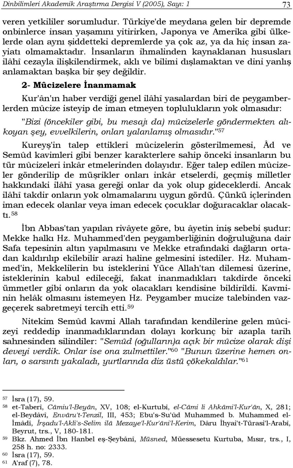 İnsanların ihmalinden kaynaklanan hususları ilâhî cezayla ilişkilendirmek, aklı ve bilimi dışlamaktan ve dini yanlış anlamaktan başka bir şey değildir.