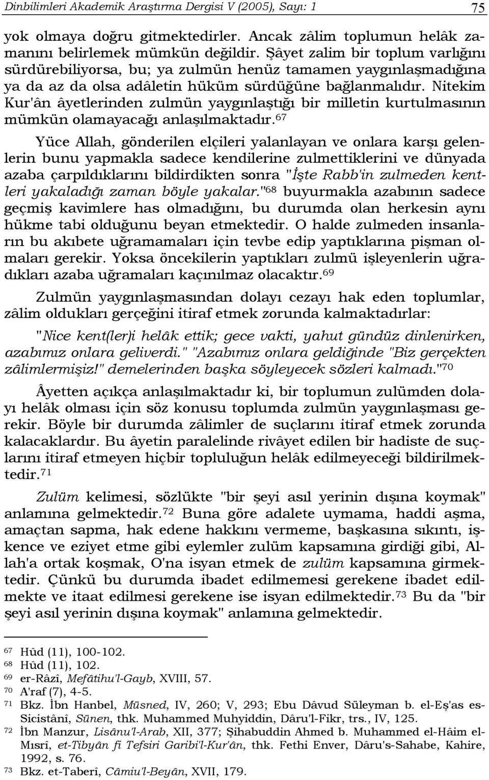 Nitekim Kur'ân âyetlerinden zulmün yaygınlaştığı bir milletin kurtulmasının mümkün olamayacağı anlaşılmaktadır.