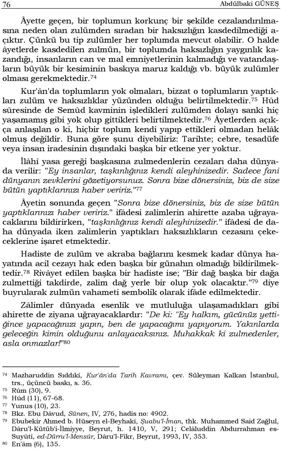 O halde âyetlerde kasdedilen zulmün, bir toplumda haksızlığın yaygınlık kazandığı, insanların can ve mal emniyetlerinin kalmadığı ve vatandaşların büyük bir kesiminin baskıya maruz kaldığı vb.