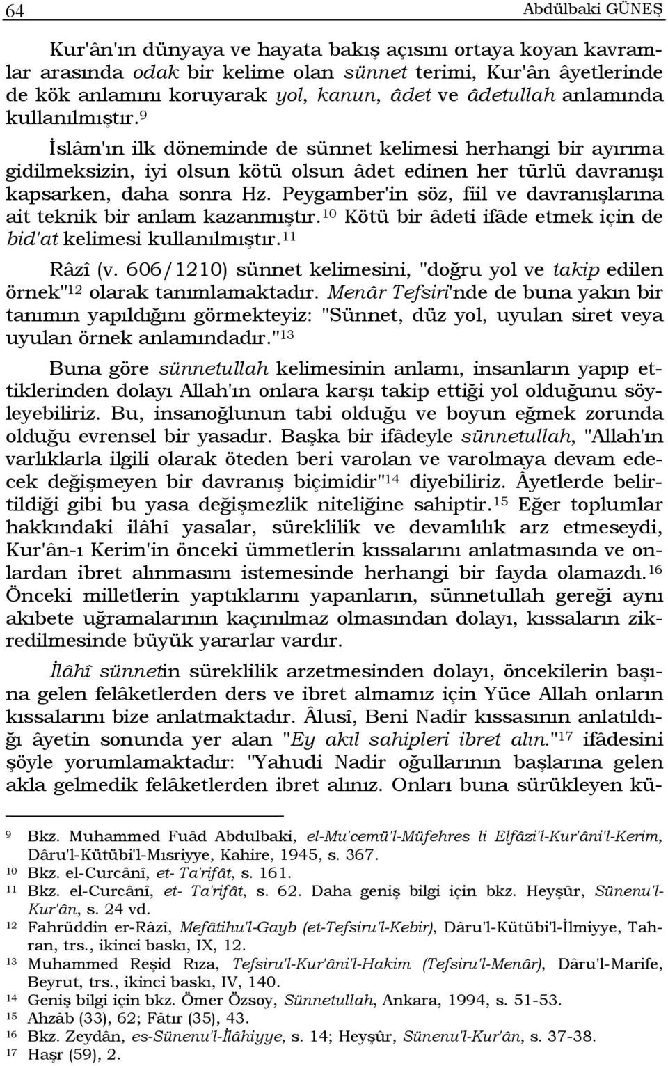 Peygamber'in söz, fiil ve davranışlarına ait teknik bir anlam kazanmıştır. 10 Kötü bir âdeti ifâde etmek için de bid'at kelimesi kullanılmıştır. 11 Râzî (v.