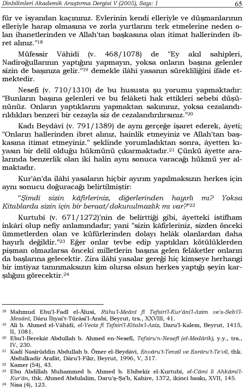 " 18 Müfessir Vâhidî (v. 468/1078) de "Ey akıl sahipleri, Nadiroğullarının yaptığını yapmayın, yoksa onların başına gelenler sizin de başınıza gelir.