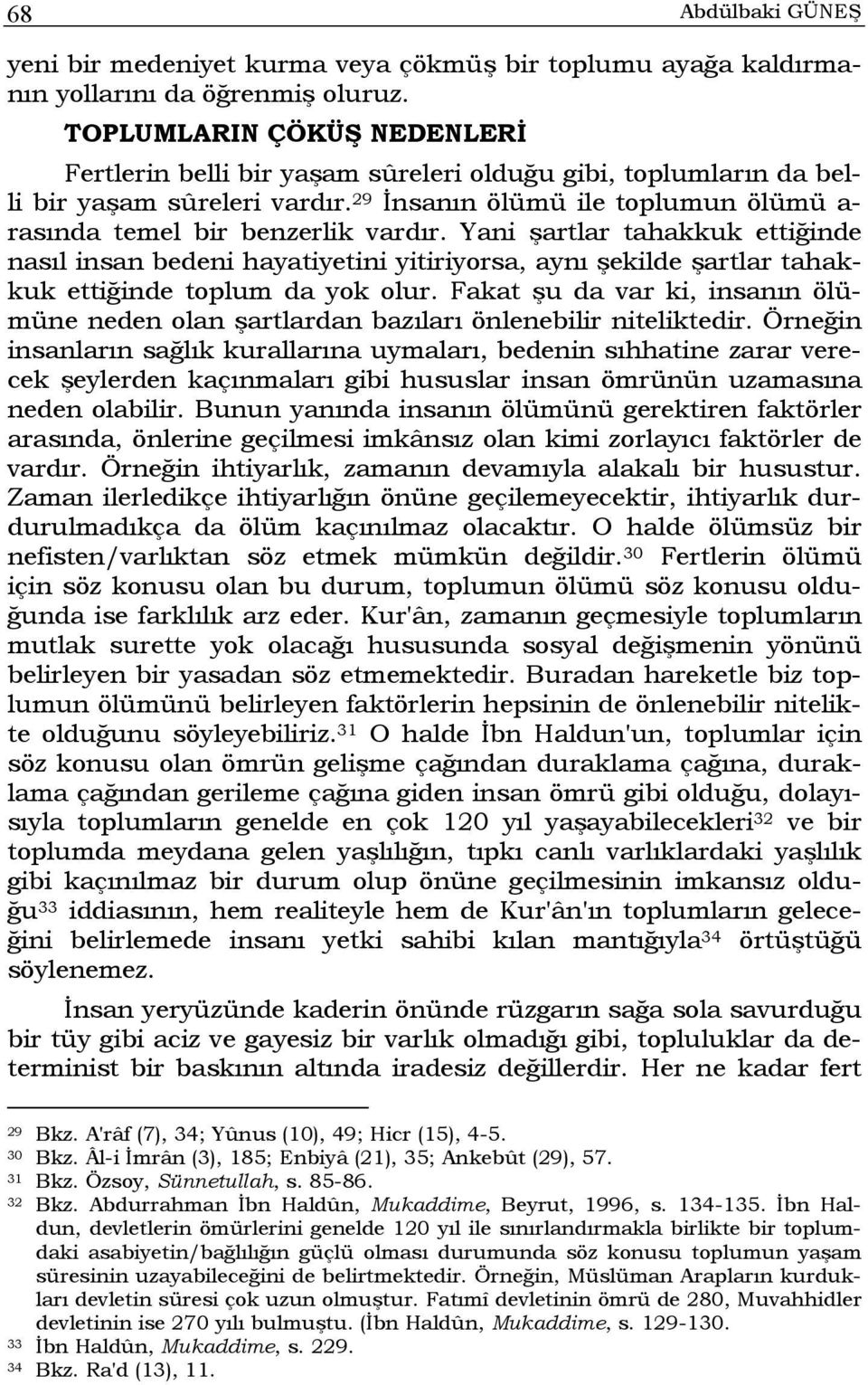 Yani şartlar tahakkuk ettiğinde nasıl insan bedeni hayatiyetini yitiriyorsa, aynı şekilde şartlar tahakkuk ettiğinde toplum da yok olur.