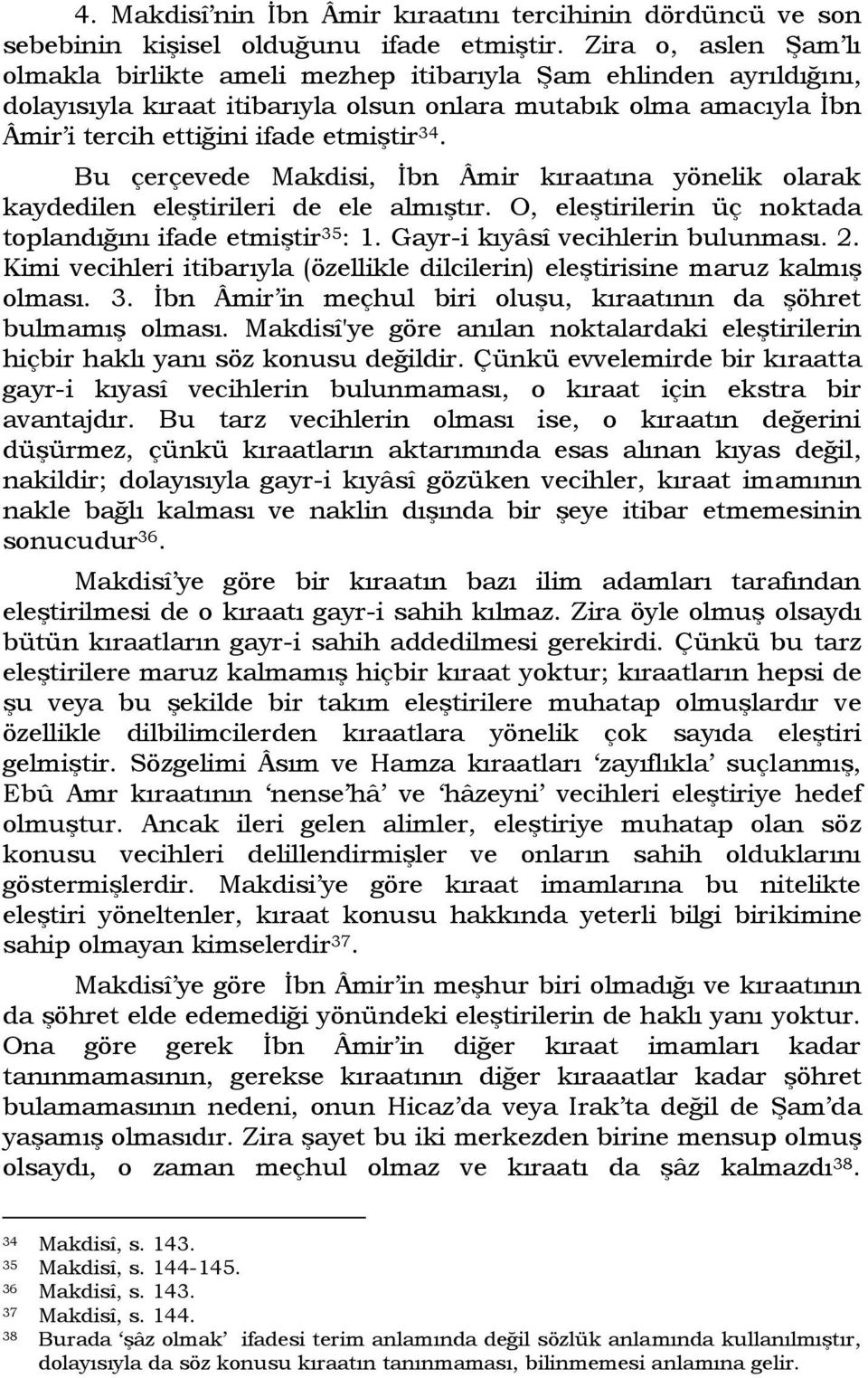 Bu çerçevede Makdisi, İbn Âmir kıraatına yönelik olarak kaydedilen eleştirileri de ele almıştır. O, eleştirilerin üç noktada toplandığını ifade etmiştir 35 : 1. Gayr-i kıyâsî vecihlerin bulunması. 2.