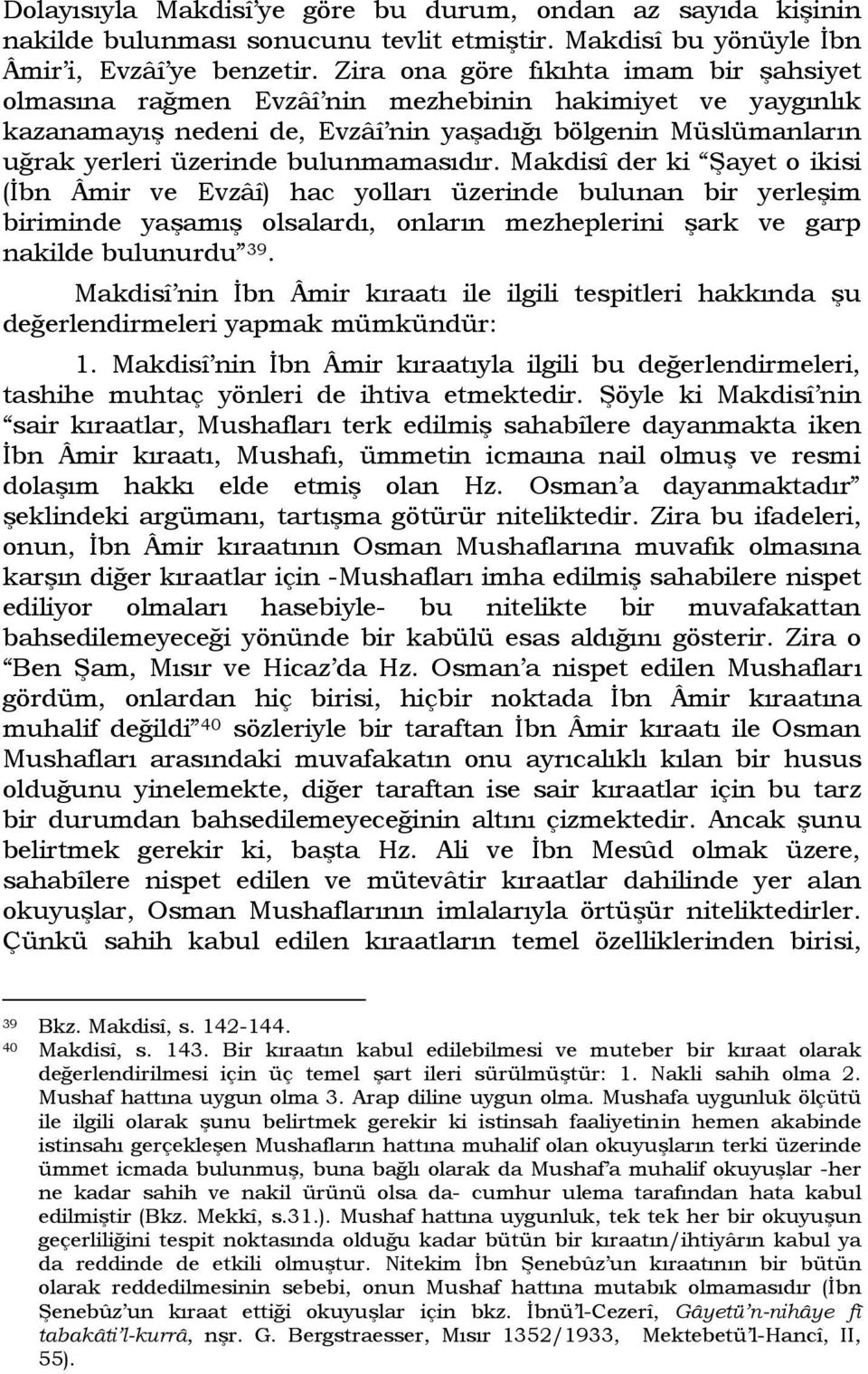 bulunmamasıdır. Makdisî der ki Şayet o ikisi (İbn Âmir ve Evzâî) hac yolları üzerinde bulunan bir yerleşim biriminde yaşamış olsalardı, onların mezheplerini şark ve garp nakilde bulunurdu 39.