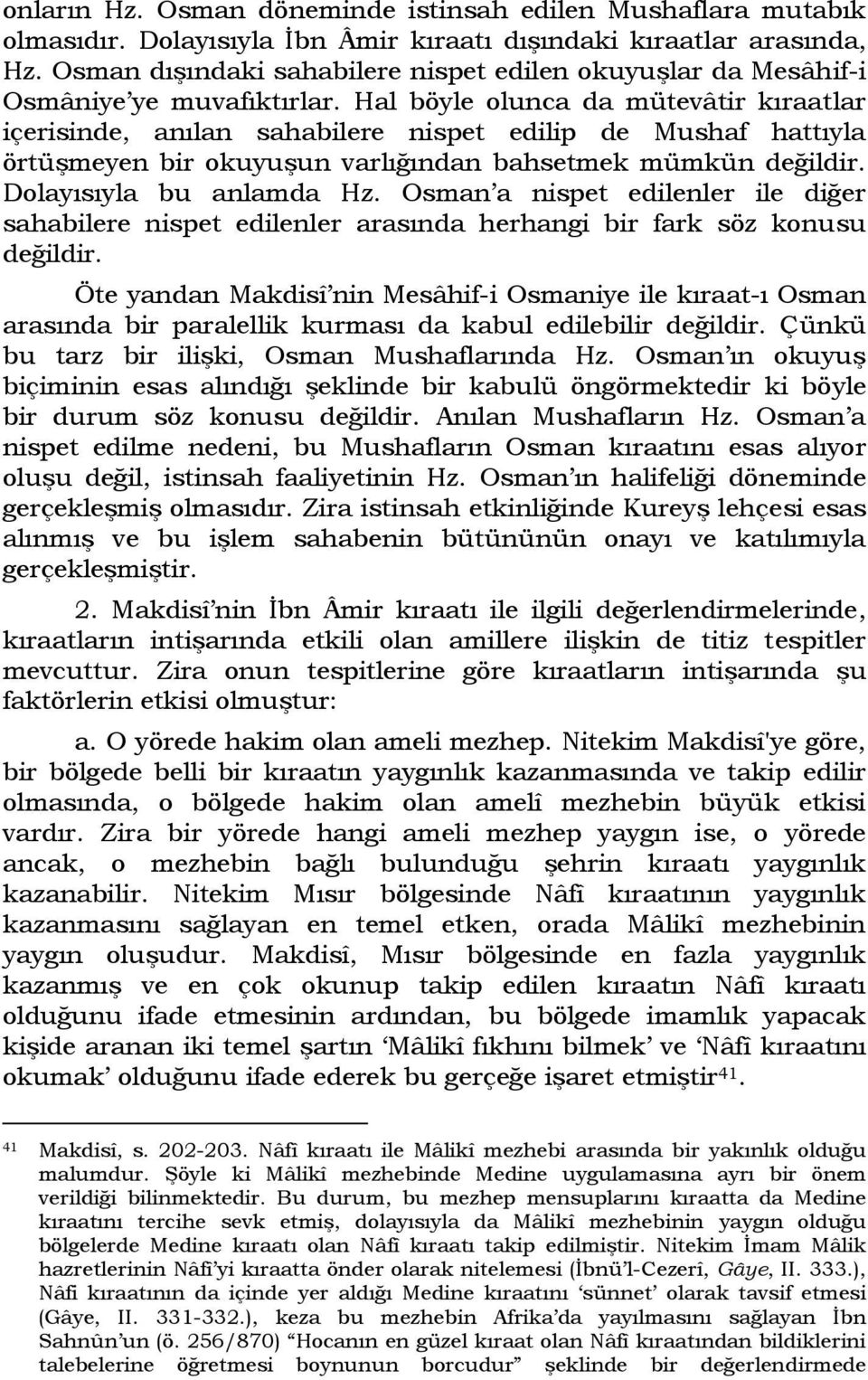 Hal böyle olunca da mütevâtir kıraatlar içerisinde, anılan sahabilere nispet edilip de Mushaf hattıyla örtüşmeyen bir okuyuşun varlığından bahsetmek mümkün değildir. Dolayısıyla bu anlamda Hz.