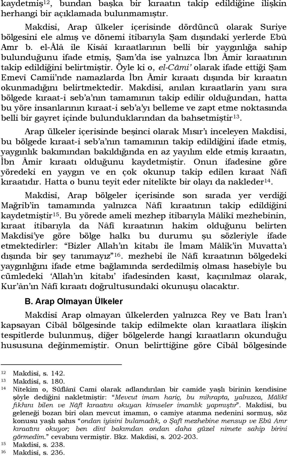 el-âlâ ile Kisâî kıraatlarının belli bir yaygınlığa sahip bulunduğunu ifade etmiş, Şam da ise yalnızca İbn Âmir kıraatının takip edildiğini belirtmiştir.