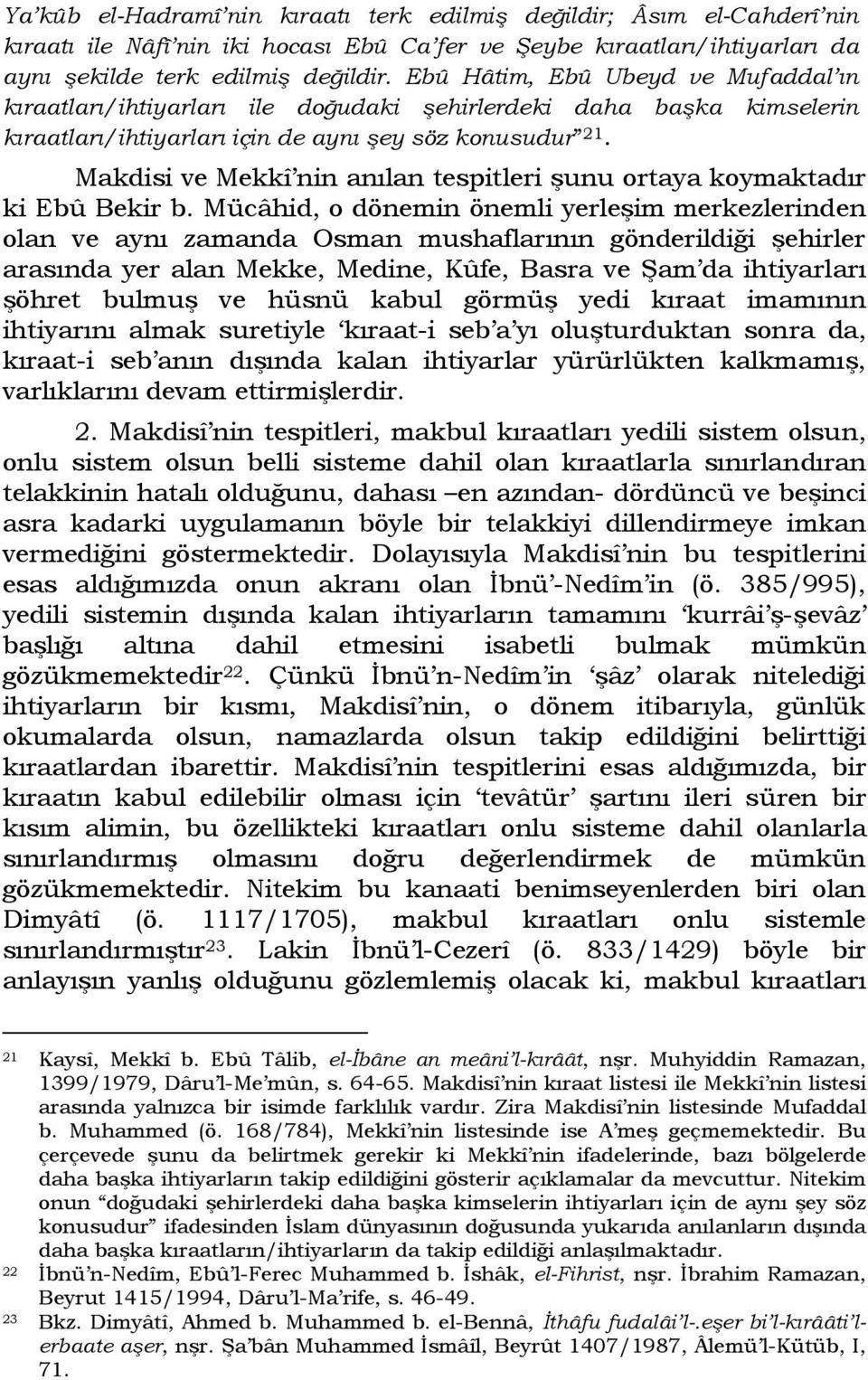 Makdisi ve Mekkî nin anılan tespitleri şunu ortaya koymaktadır ki Ebû Bekir b.