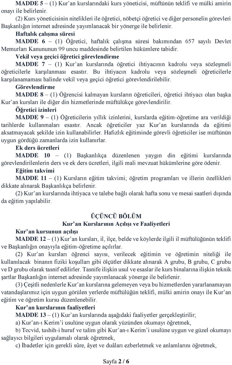 Haftalık çalışma süresi MADDE 6 (1) Öğretici, haftalık çalışma süresi bakımından 657 sayılı Devlet Memurları Kanununun 99 uncu maddesinde belirtilen hükümlere tabidir.