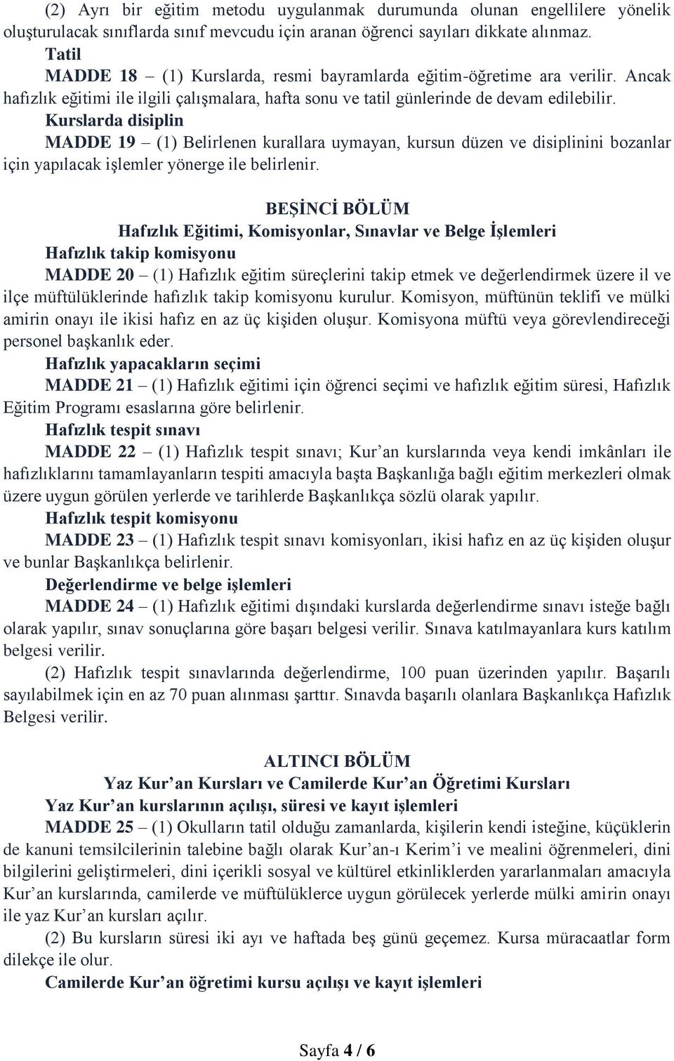 Kurslarda disiplin MADDE 19 (1) Belirlenen kurallara uymayan, kursun düzen ve disiplinini bozanlar için yapılacak işlemler yönerge ile belirlenir.