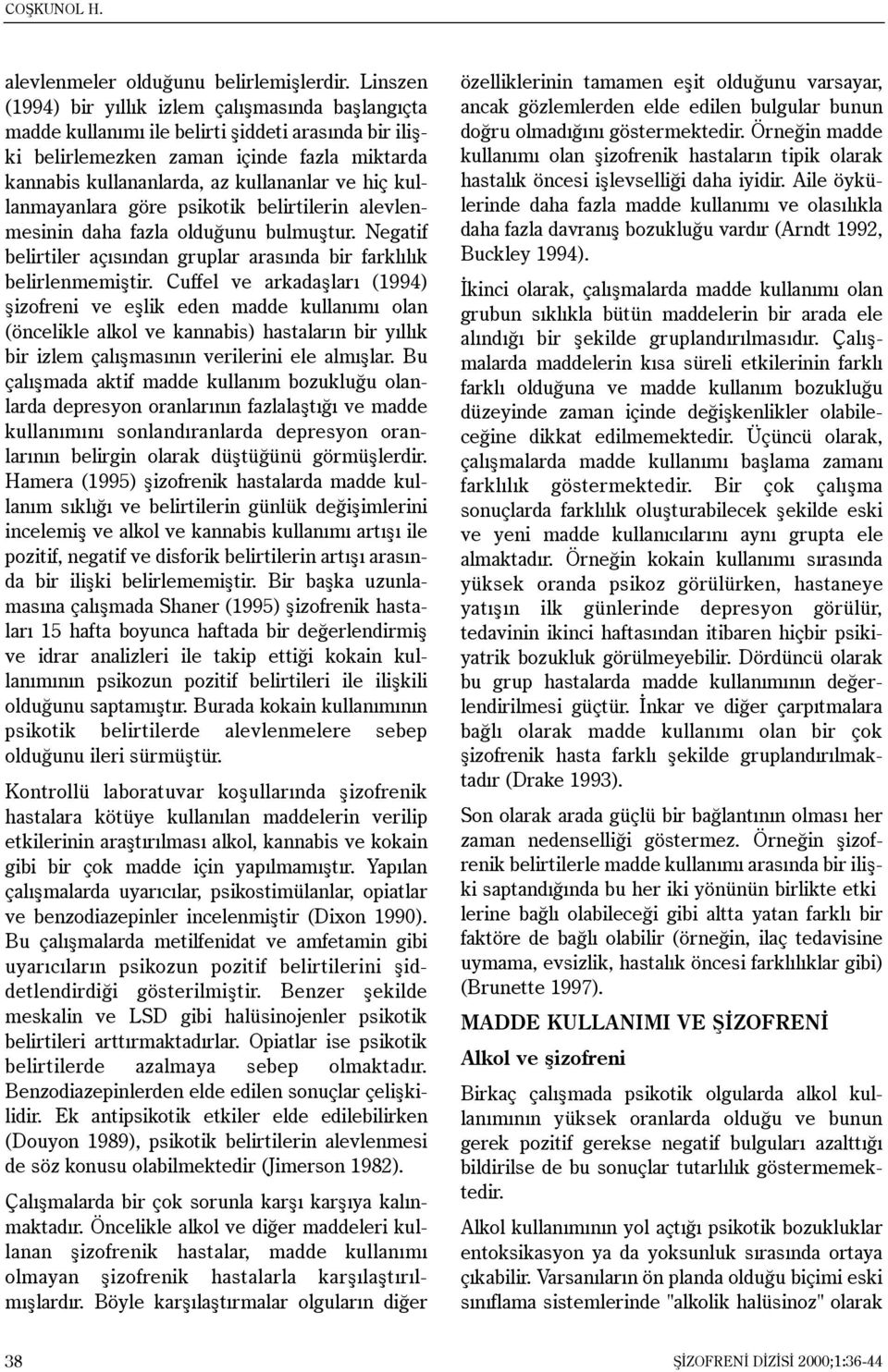 hiç kullanmayanlara göre psikotik belirtilerin alevlenmesinin daha fazla olduðunu bulmuþtur. Negatif belirtiler açýsýndan gruplar arasýnda bir farklýlýk belirlenmemiþtir.