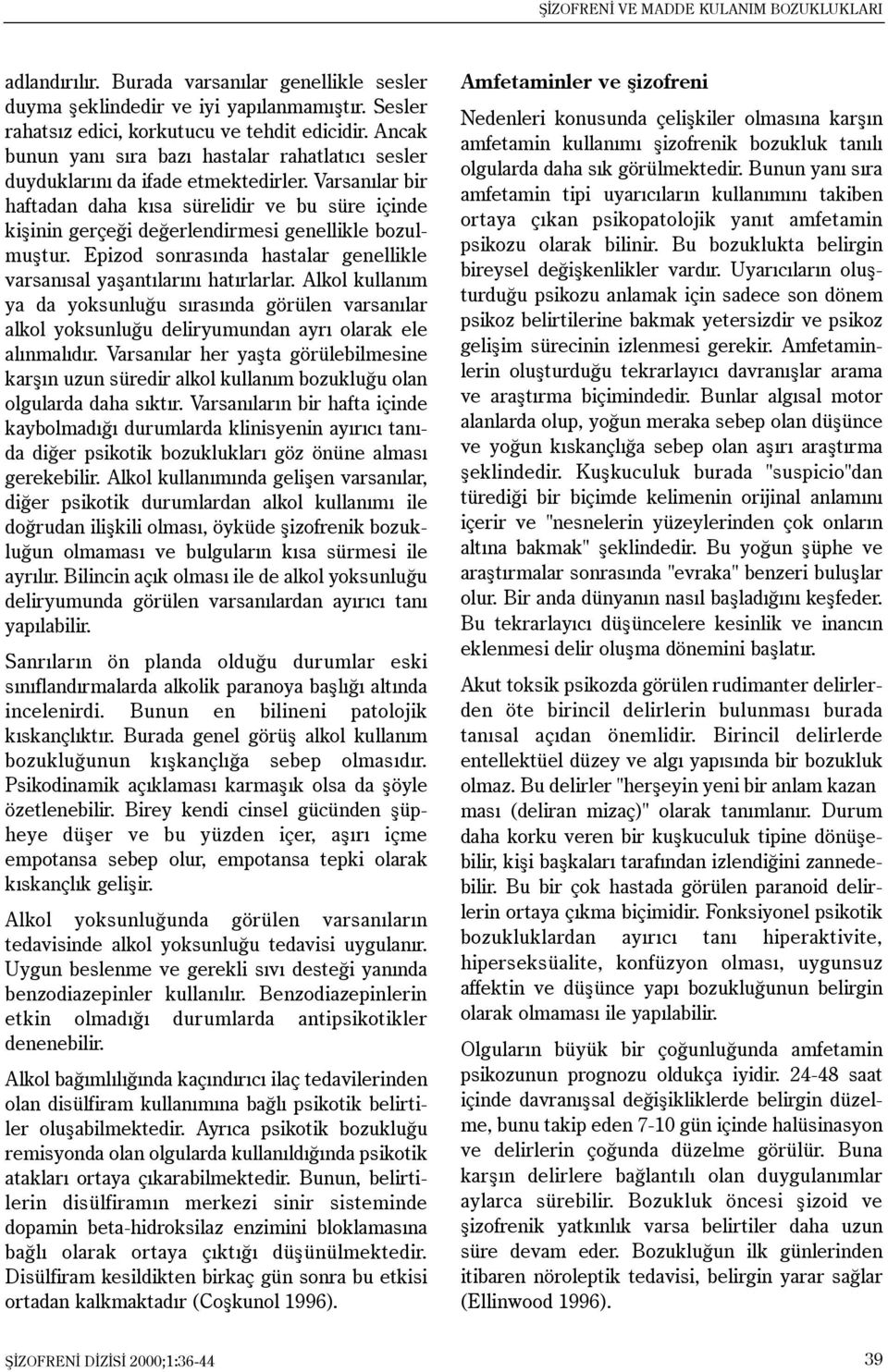 Varsanýlar bir haftadan daha kýsa sürelidir ve bu süre içinde kiþinin gerçeði deðerlendirmesi genellikle bozulmuþtur. Epizod sonrasýnda hastalar genellikle varsanýsal yaþantýlarýný hatýrlarlar.