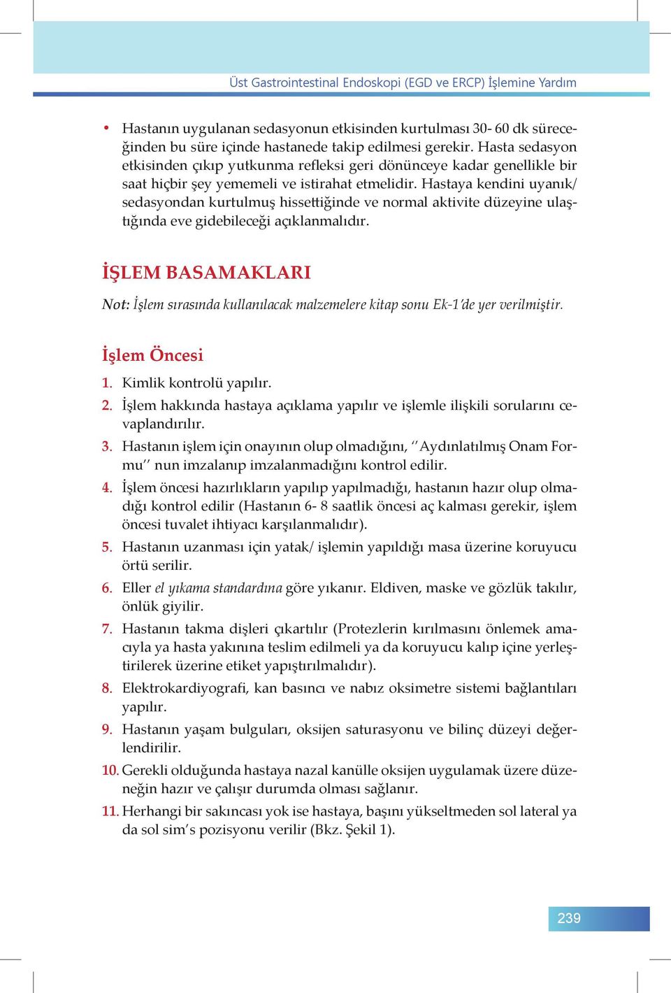 Hastaya kendini uyanık/ sedasyondan kurtulmuş hissettiğinde ve normal aktivite düzeyine ulaştığında eve gidebileceği açıklanmalıdır.