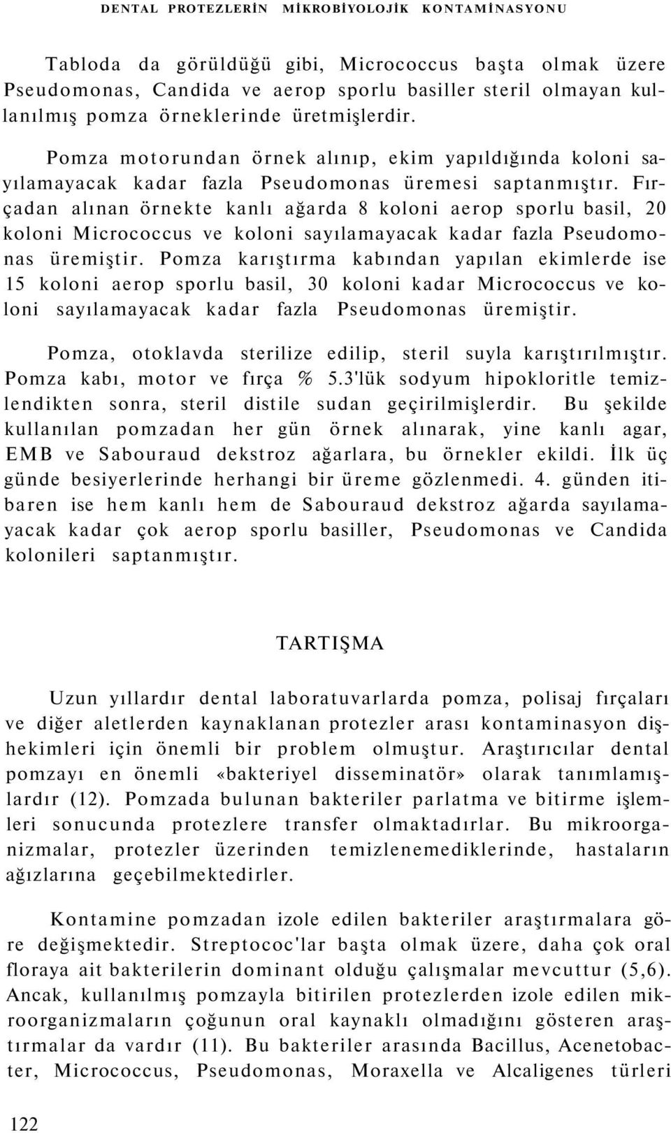 Fırçadan alınan örnekte kanlı ağarda 8 koloni aerop sporlu basil, 20 koloni Micrococcus ve koloni sayılamayacak kadar fazla Pseudomonas üremiştir.