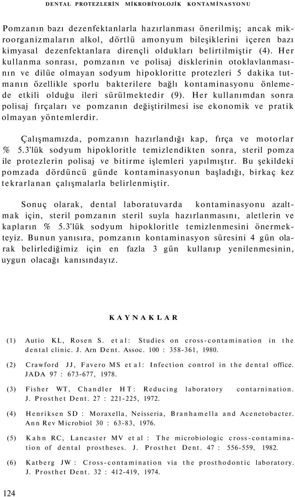 Her kullanma sonrası, pomzanın ve polisaj disklerinin otoklavlanmasının ve dilüe olmayan sodyum hipokloritte protezleri 5 dakika tutmanın özellikle sporlu bakterilere bağlı kontaminasyonu önlemede