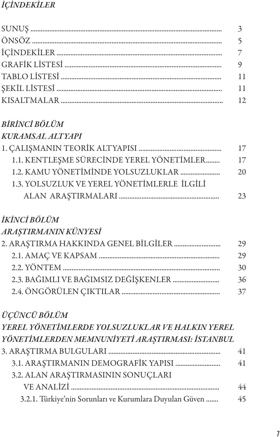 ARAŞTIRMA HAKKINDA GENEL BİLGİLER... 29 2.1. AMAÇ VE KAPSAM... 29 2.2. YÖNTEM... 30 2.3. BAĞIMLI VE BAĞIMSIZ DEĞİŞKENLER... 36 2.4. ÖNGÖRÜLEN ÇIKTILAR.