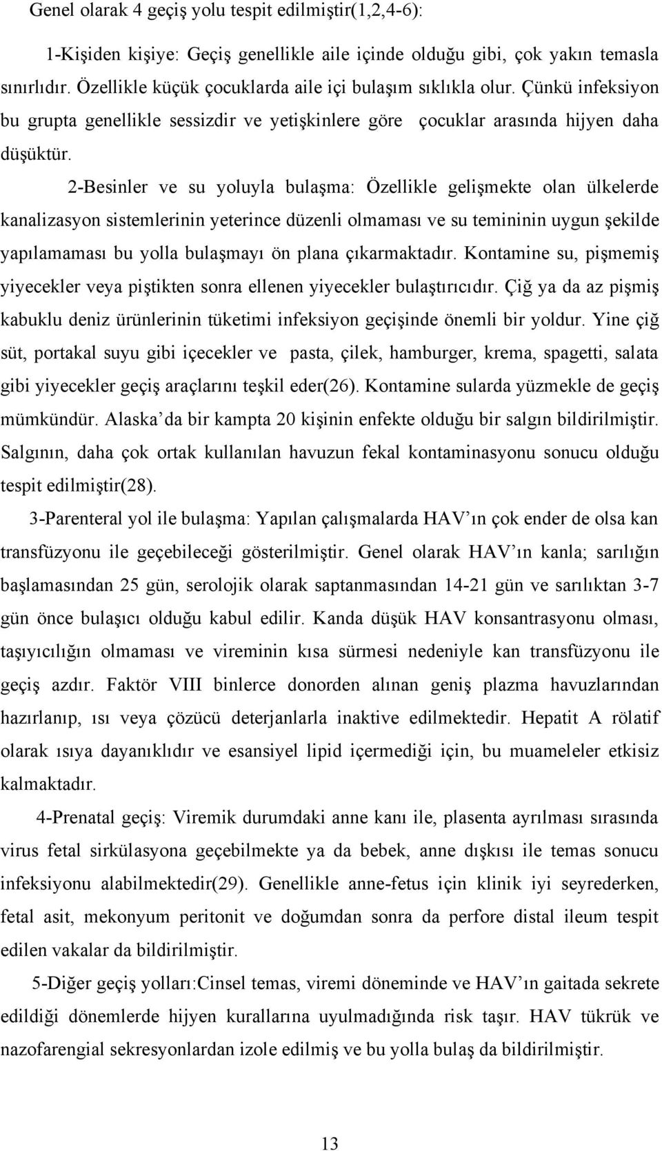 2-Besinler ve su yoluyla bulaşma: Özellikle gelişmekte olan ülkelerde kanalizasyon sistemlerinin yeterince düzenli olmaması ve su temininin uygun şekilde yapılamaması bu yolla bulaşmayı ön plana