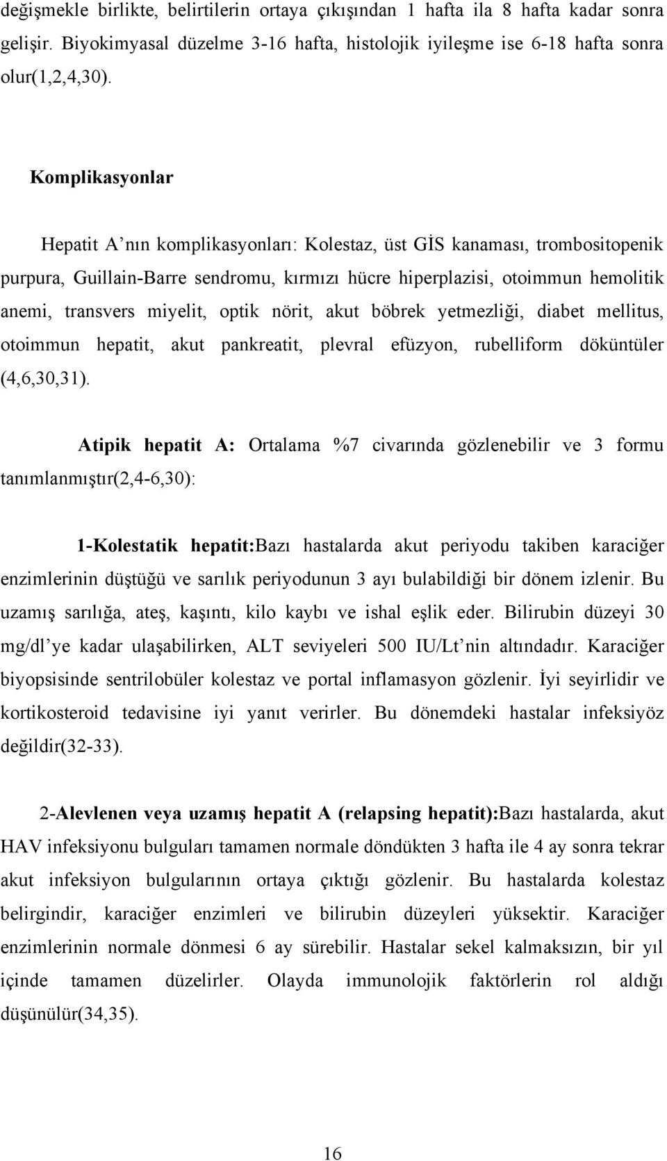 optik nörit, akut böbrek yetmezliği, diabet mellitus, otoimmun hepatit, akut pankreatit, plevral efüzyon, rubelliform döküntüler (4,6,30,31).