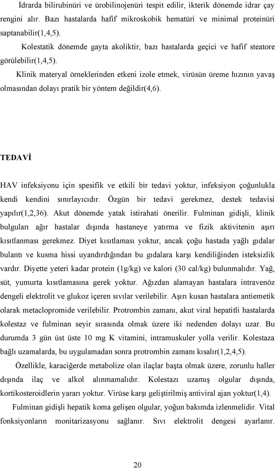 Klinik materyal örneklerinden etkeni izole etmek, virüsün üreme hızının yavaş olmasından dolayı pratik bir yöntem değildir(4,6).