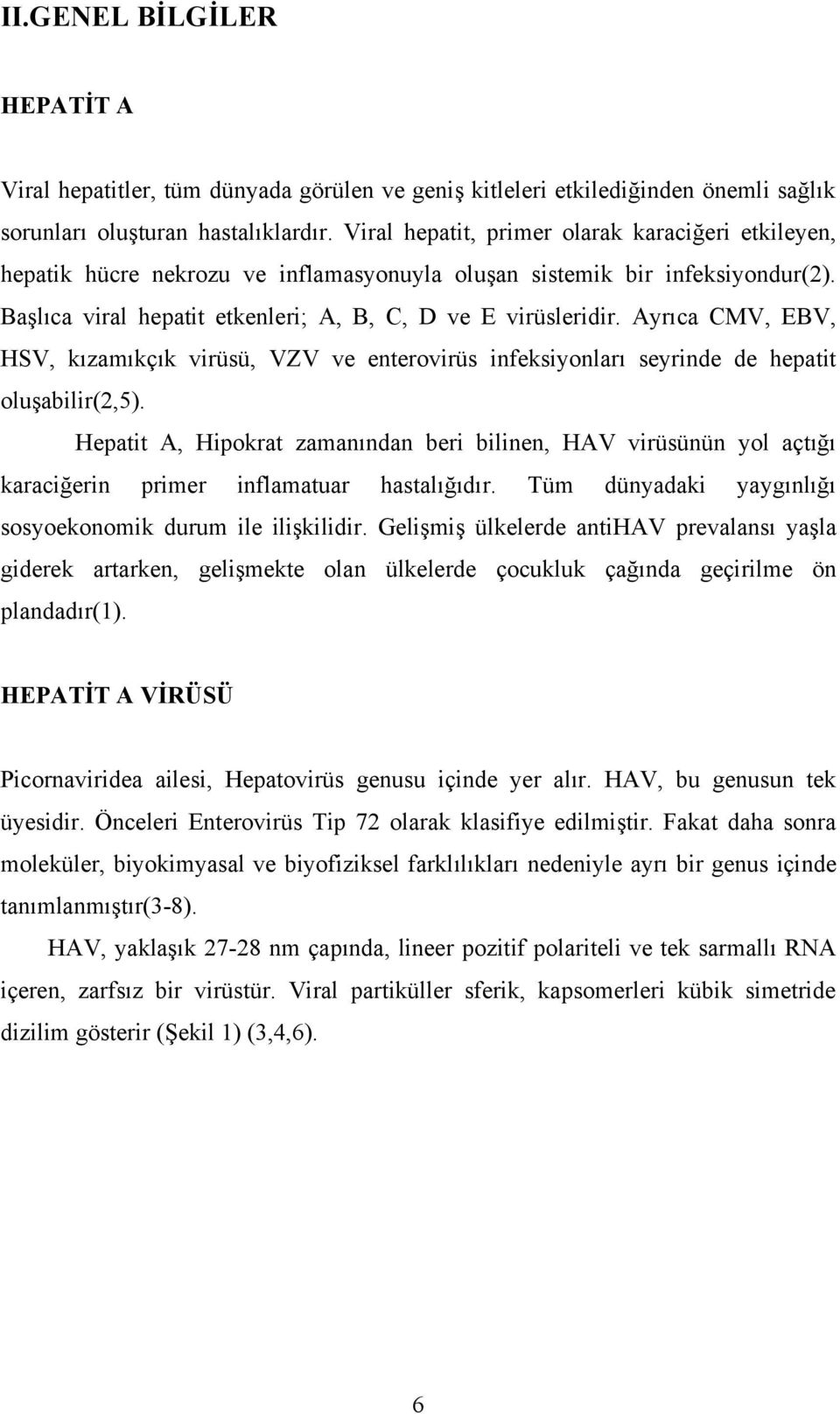 Ayrıca CMV, EBV, HSV, kızamıkçık virüsü, VZV ve enterovirüs infeksiyonları seyrinde de hepatit oluşabilir(2,5).