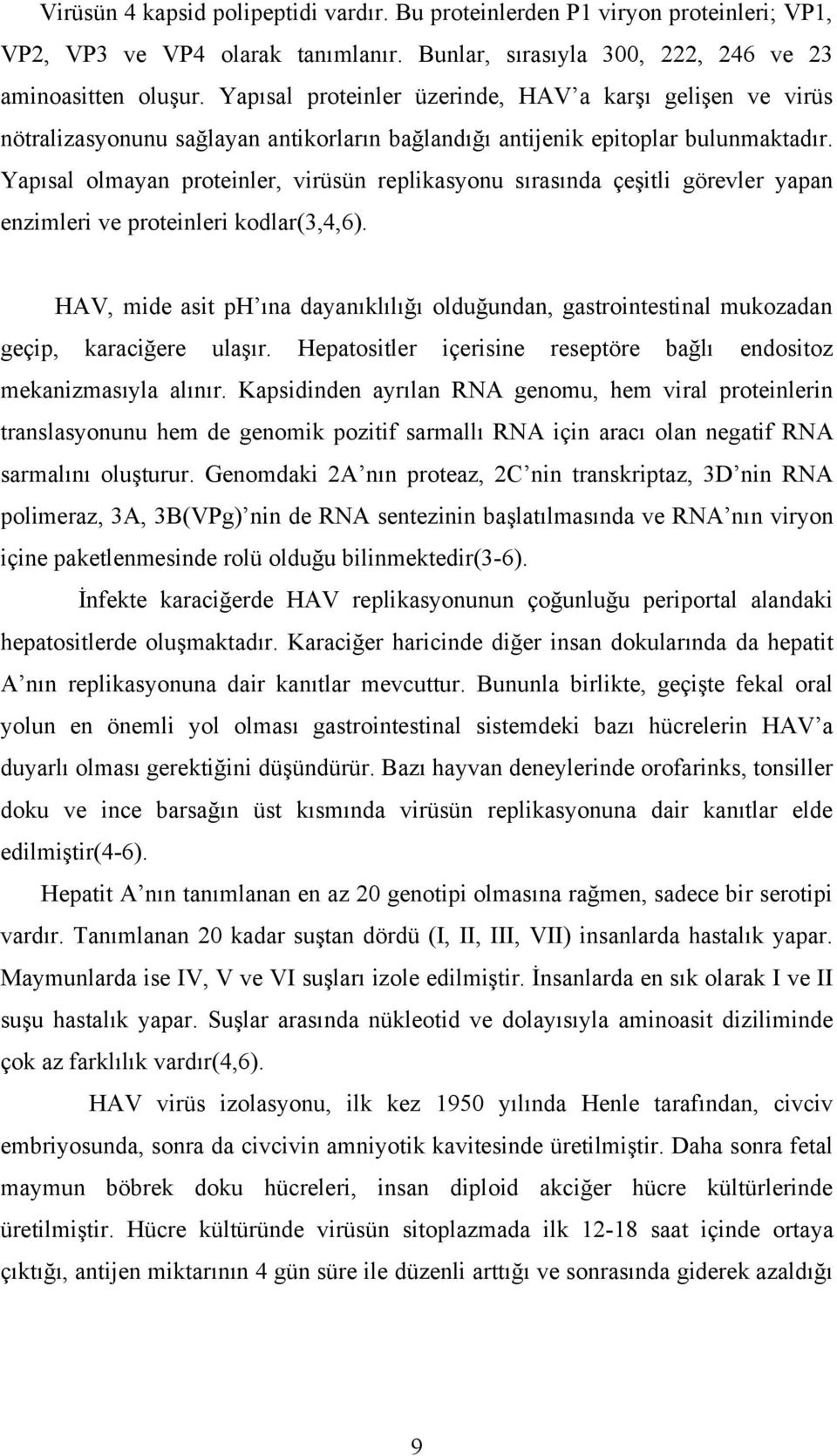 Yapısal olmayan proteinler, virüsün replikasyonu sırasında çeşitli görevler yapan enzimleri ve proteinleri kodlar(3,4,6).