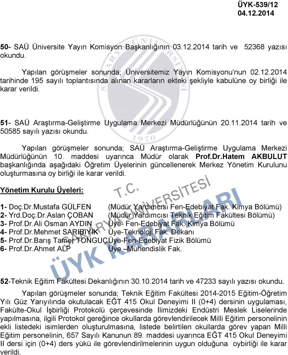 maddesi uyarınca Müdür olarak Prof.Dr.Hatem AKBULUT başkanlığında aşağıdaki Öğretim Üyelerinin güncellenerek Merkez Yönetim Kurulunu oluşturmasına oy birliği ile karar verildi.