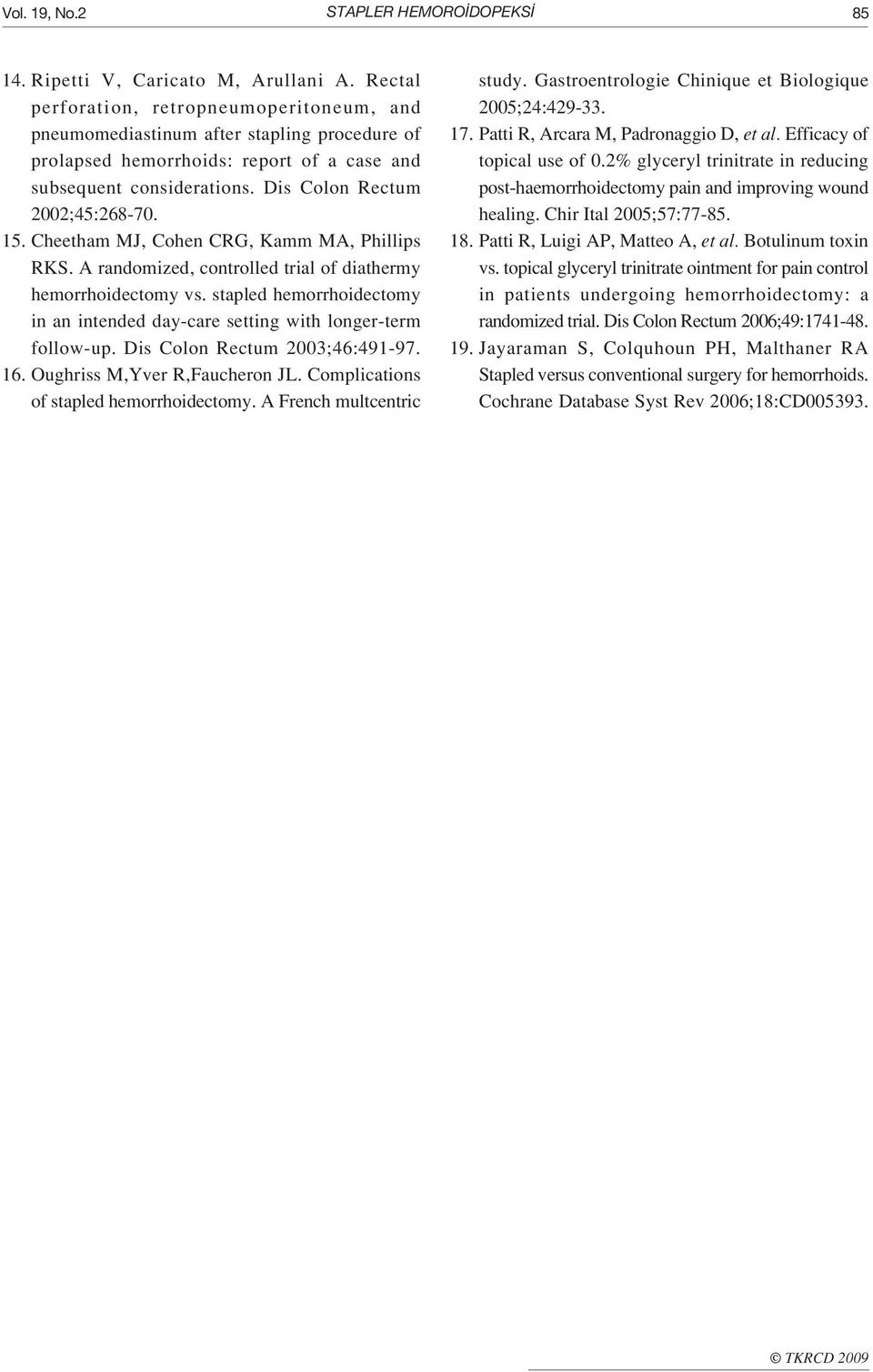 Cheetham MJ, Cohen CRG, Kamm MA, Phillips RKS. A randomized, controlled trial of diathermy hemorrhoidectomy vs. stapled hemorrhoidectomy in an intended day-care setting with longer-term follow-up.