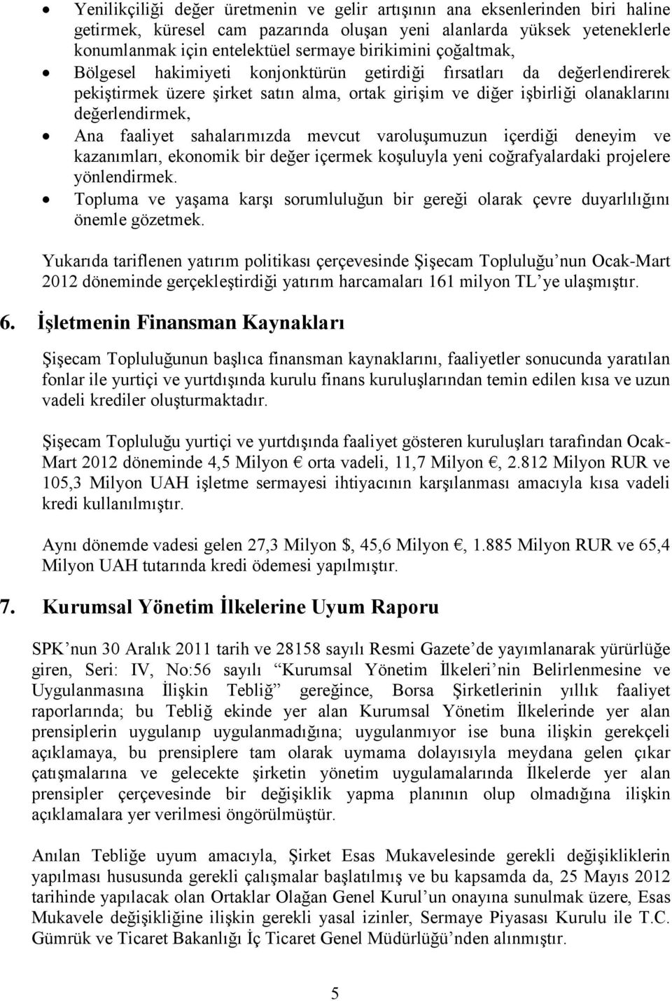 faaliyet sahalarımızda mevcut varoluşumuzun içerdiği deneyim ve kazanımları, ekonomik bir değer içermek koşuluyla yeni coğrafyalardaki projelere yönlendirmek.