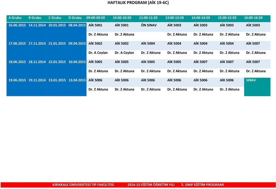 2015 AİK 5002 AİK 5002 AİK 5004 AİK 5004 AİK 5004 AİK 5004 AİK 5007 Dr. A Ceylan Dr. A Ceylan Dr. Z Aktuna Dr. Z Aktuna Dr. Z Aktuna Dr. Z Aktuna Dr. Z Aktuna 18.06.2015 18.11.2014 22.01.2015 10.04.2015 AİK 5005 AİK 5005 AİK 5005 AİK 5005 AİK 5007 AİK 5007 AİK 5007 Dr.