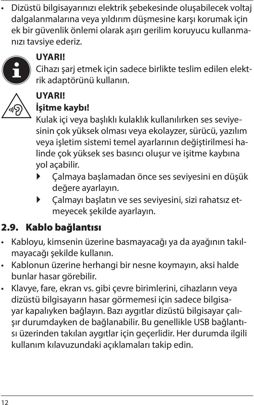 Kulak içi veya başlıklı kulaklık kullanılırken ses seviyesinin çok yüksek olması veya ekolayzer, sürücü, yazılım veya işletim sistemi temel ayarlarının değiştirilmesi halinde çok yüksek ses basıncı