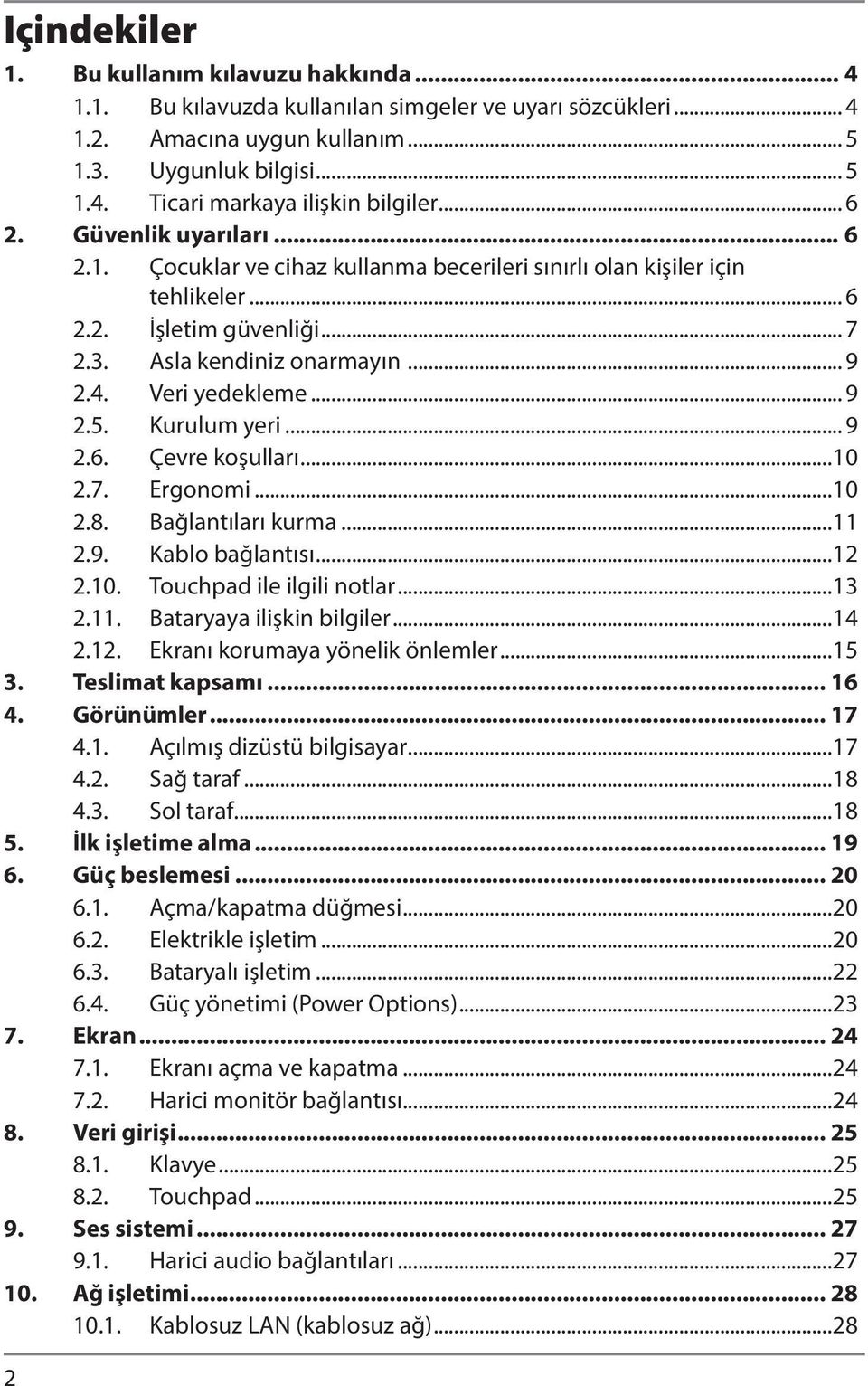 .. 9 2.5. Kurulum yeri... 9 2.6. Çevre koşulları...10 2.7. Ergonomi...10 2.8. Bağlantıları kurma...11 2.9. Kablo bağlantısı...12 2.10. Touchpad ile ilgili notlar...13 2.11. Bataryaya ilişkin bilgiler.