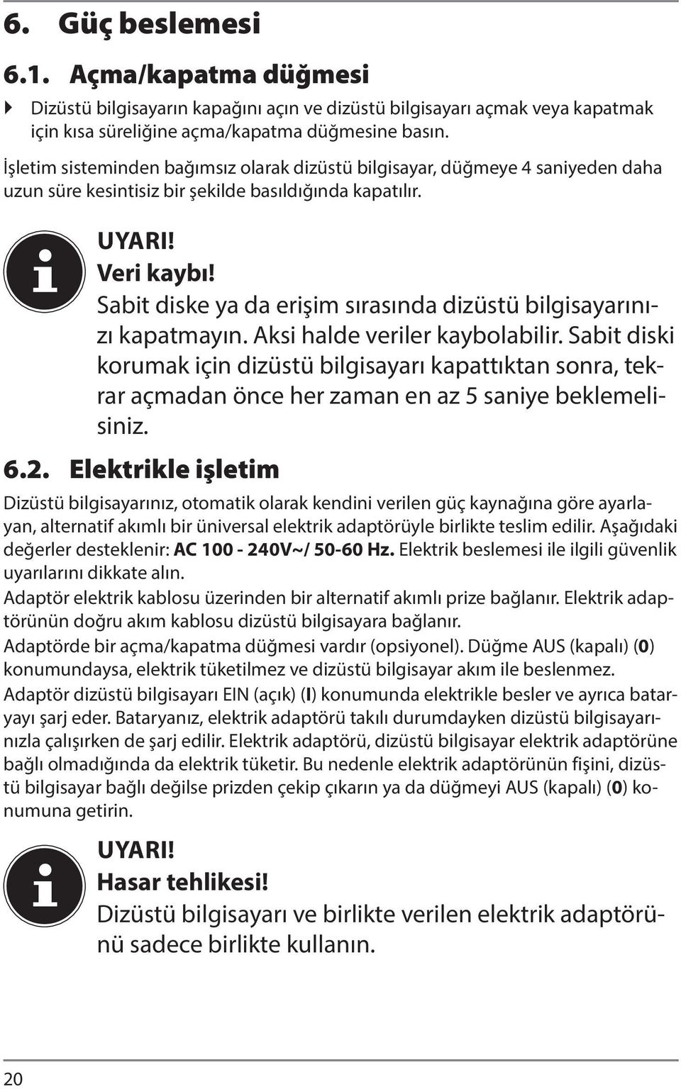 Sabit diske ya da erişim sırasında dizüstü bilgisayarınızı kapatmayın. Aksi halde veriler kaybolabilir.