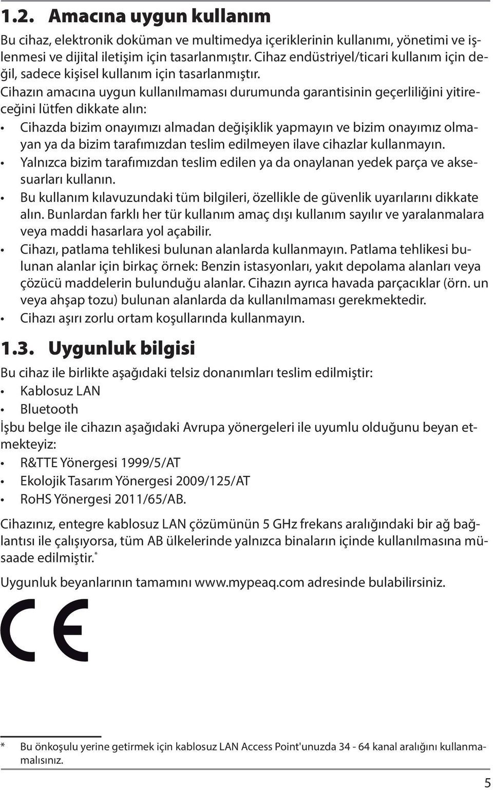 Cihazın amacına uygun kullanılmaması durumunda garantisinin geçerliliğini yitireceğini lütfen dikkate alın: Cihazda bizim onayımızı almadan değişiklik yapmayın ve bizim onayımız olmayan ya da bizim