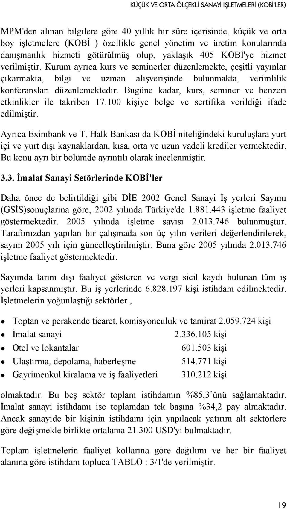 Bugüne kadar, kurs, seminer ve benzeri etkinlikler ile takriben 17.100 kişiye belge ve sertifika verildiği ifade edilmiştir. Ayrıca Eximbank ve T.