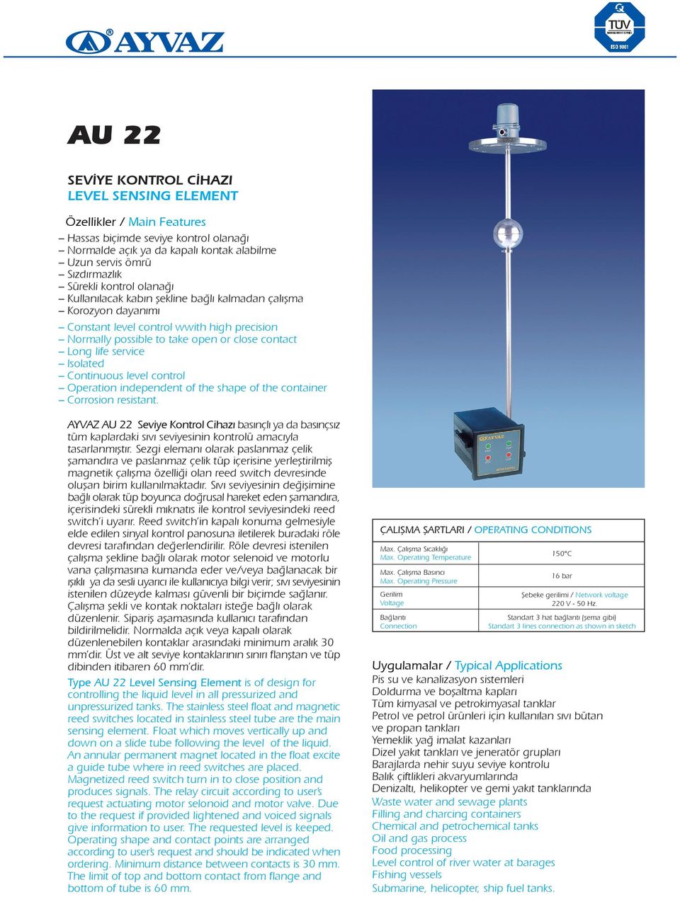 Continuous level control Operation independent of the shape of the container Corrosion resistant.