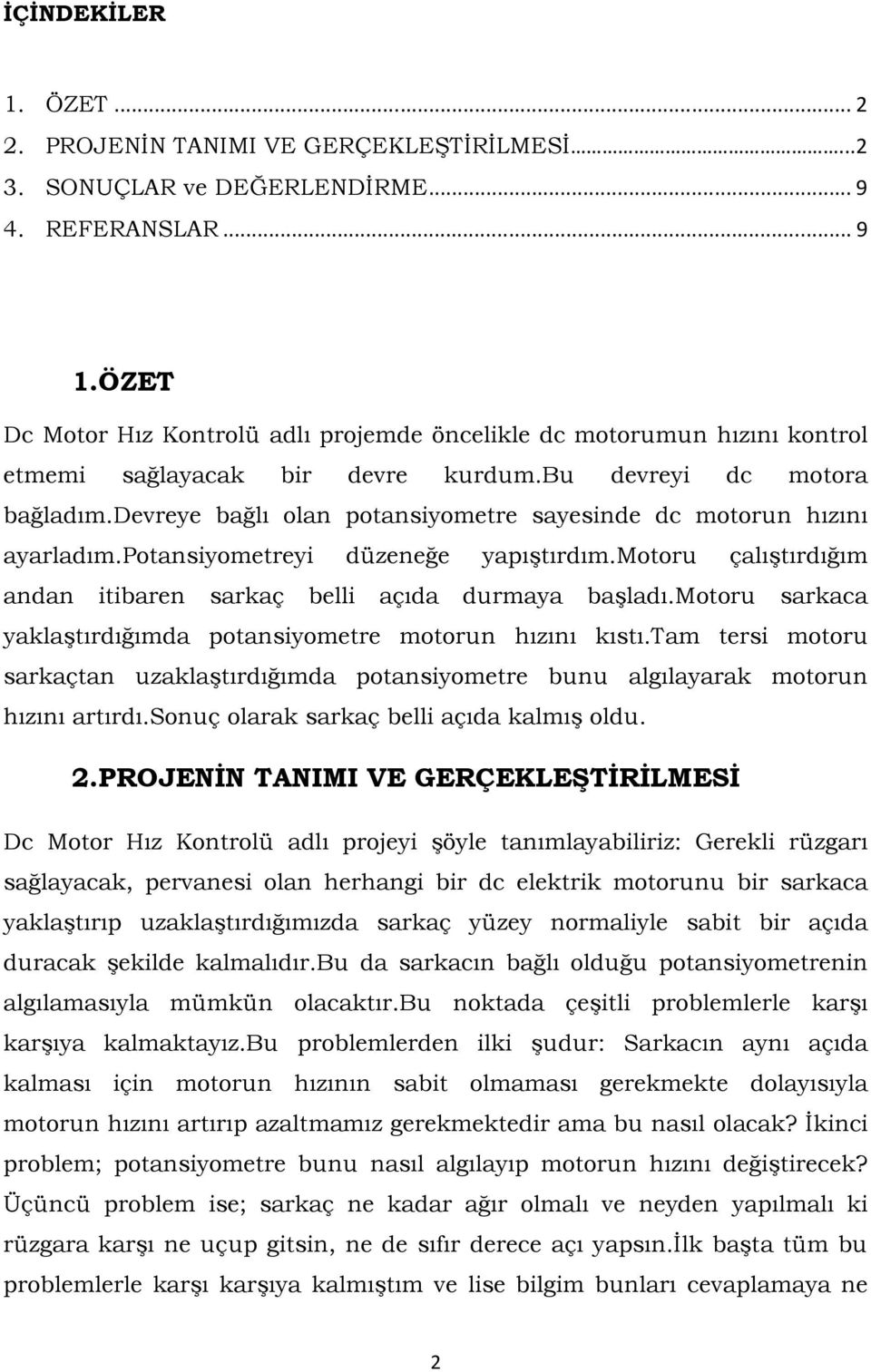 devreye bağlı olan potansiyometre sayesinde dc motorun hızını ayarladım.potansiyometreyi düzeneğe yapıştırdım.motoru çalıştırdığım andan itibaren sarkaç belli açıda durmaya başladı.