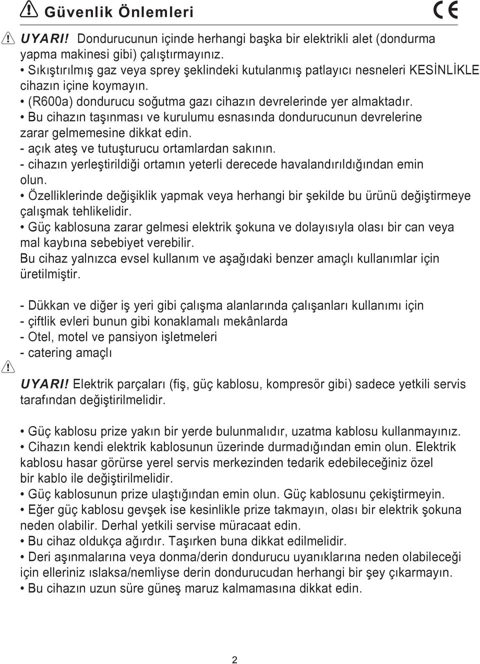 Bu cihazın taşınması ve kurulumu esnasında dondurucunun devrelerine zarar gelmemesine dikkat edin. - açık ateş ve tutuşturucu ortamlardan sakının.