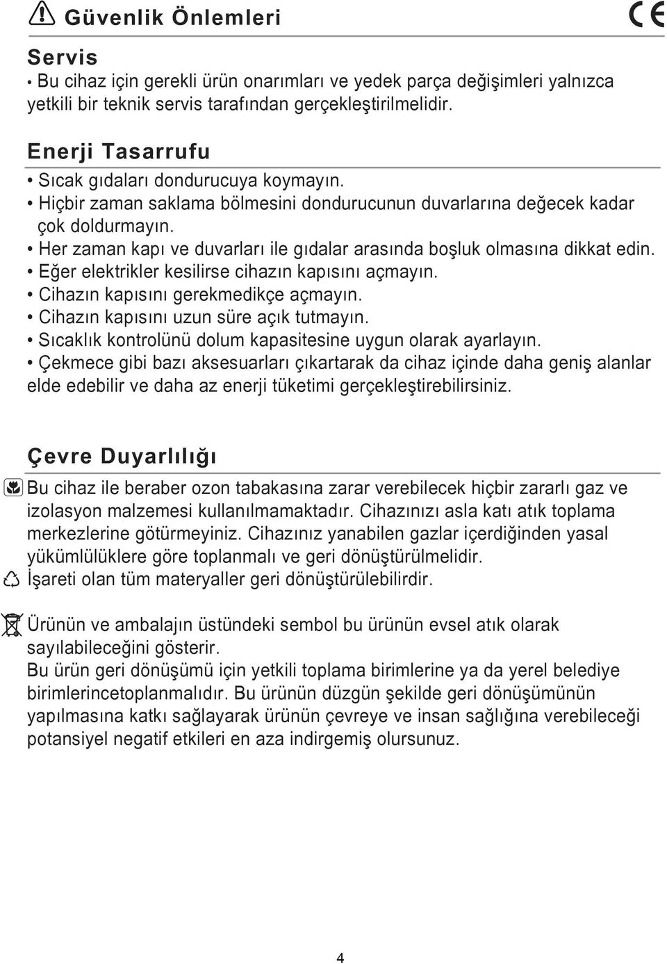 Her zaman kapı ve duvarları ile gıdalar arasında boşluk olmasına dikkat edin. Eğer elektrikler kesilirse cihazın kapısını açmayın. Cihazın kapısını gerekmedikçe açmayın.