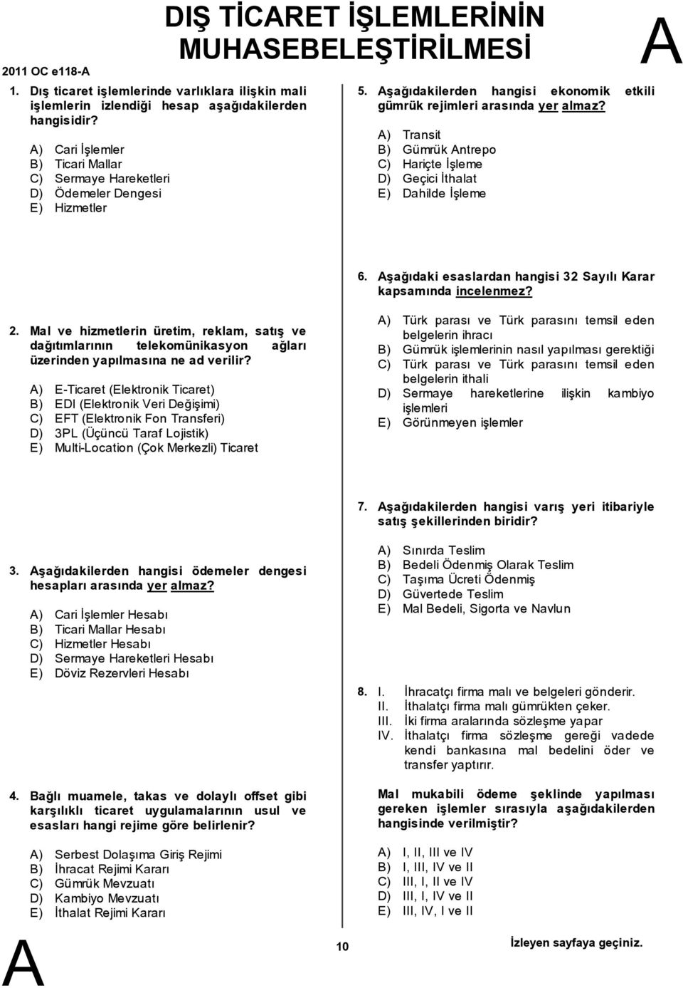 ) Transit ) Gümrük ntrepo C) Hariçte İşleme D) Geçici İthalat E) Dahilde İşleme 6. şağıdaki esaslardan hangisi 32 Sayılı Karar kapsamında incelenmez? 2.