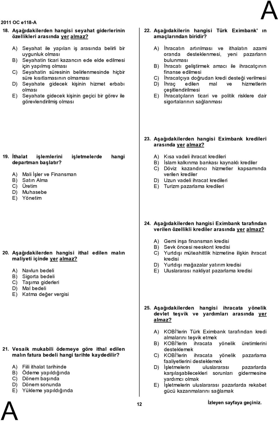 olmaması D) Seyahate gidecek kişinin hizmet erbabı olması E) Seyahate gidecek kişinin geçici bir görev ile görevlendirilmiş olması 22. şağıdakilerin hangisi Türk Eximbank' ın amaçlarından biridir?