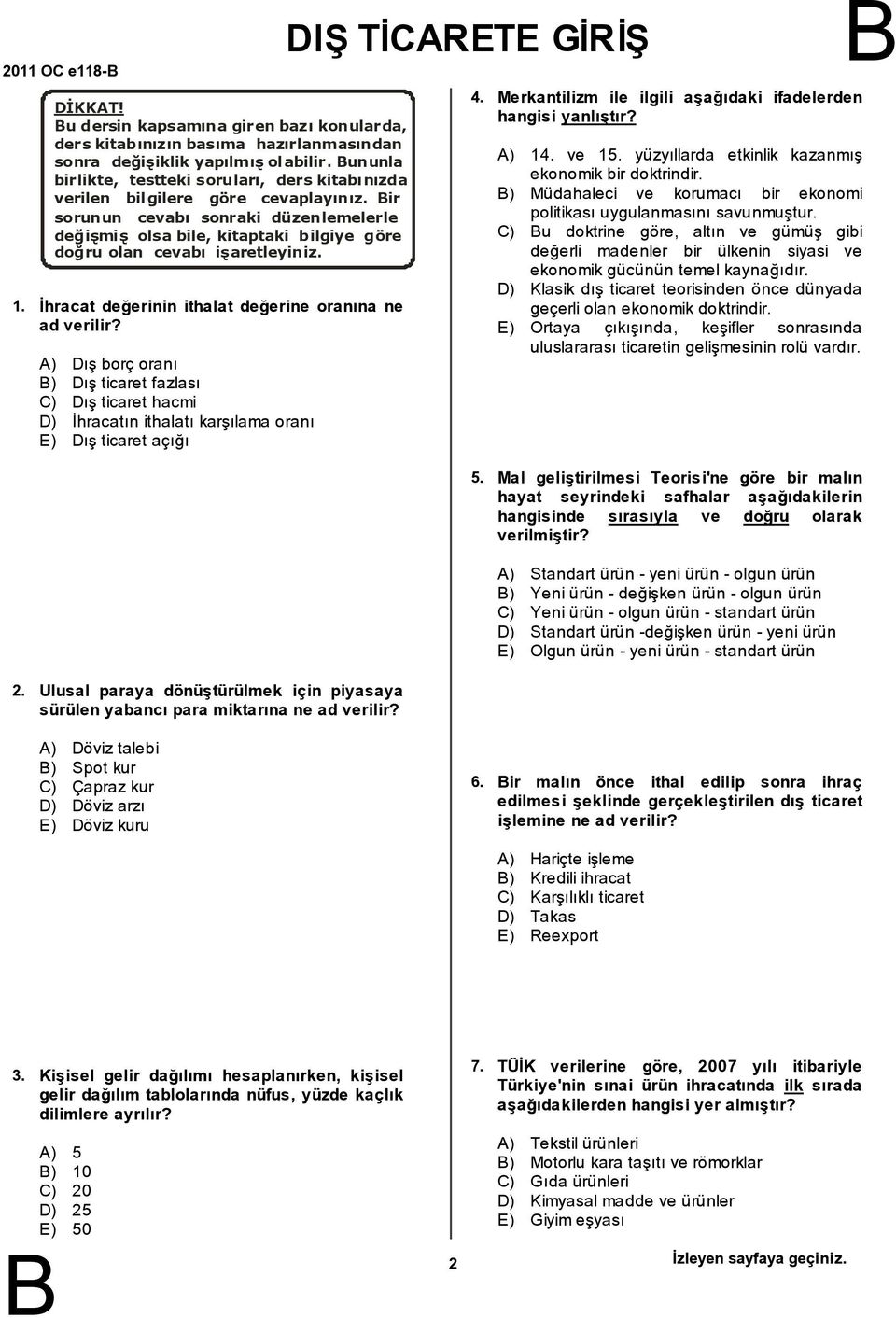 ir sorunun cevabý sonraki düzenlemelerle deðiþmiþ olsa bile, kitaptaki bilgiye göre doðru olan cevabý iþaretleyiniz. İhracat değerinin ithalat değerine oranına ne ad verilir?