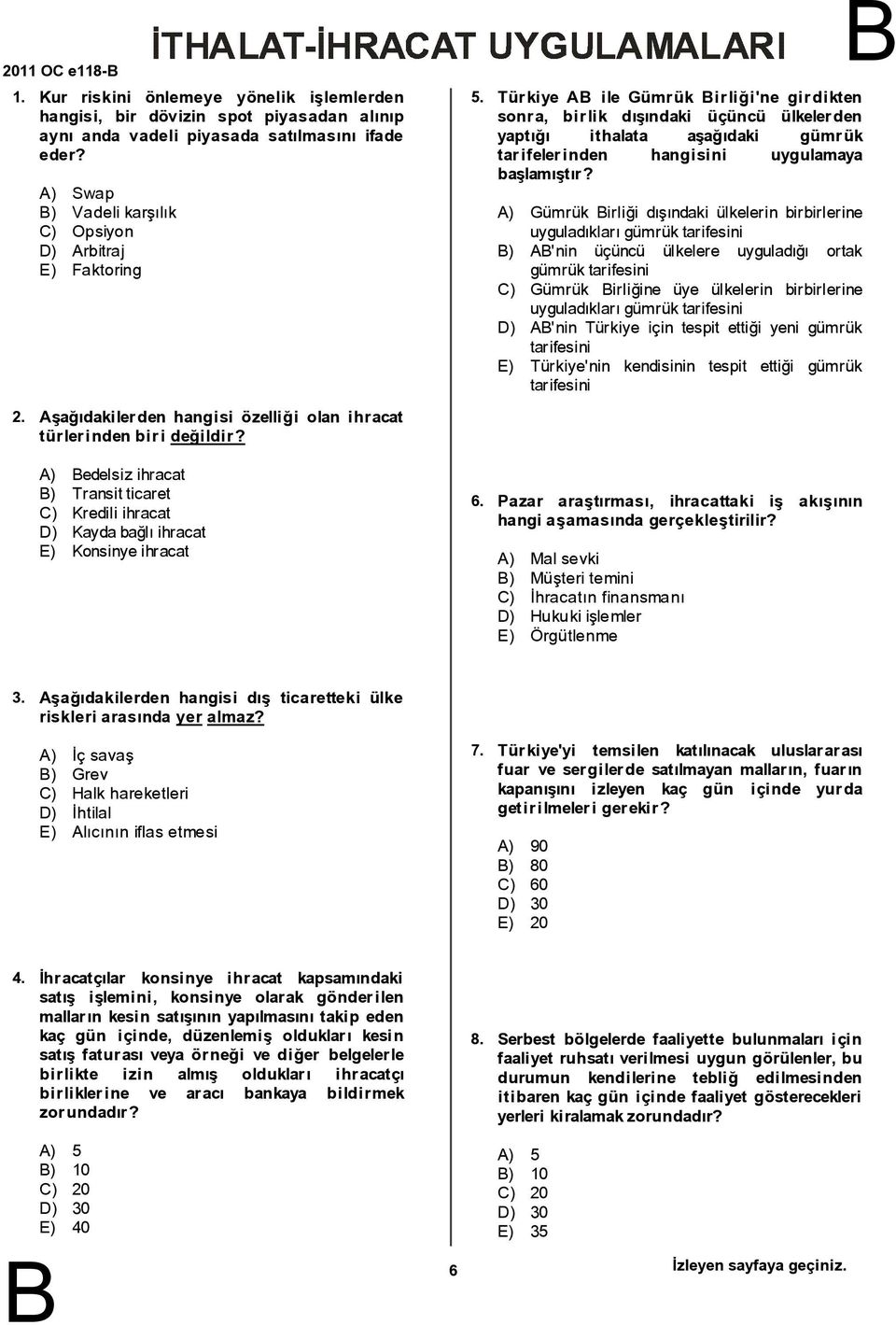 ) edelsiz ihracat ) Transitticaret C) Kredili ihracat D) Kaydabağlıihracat E) Konsinyeihracat 5. 6.