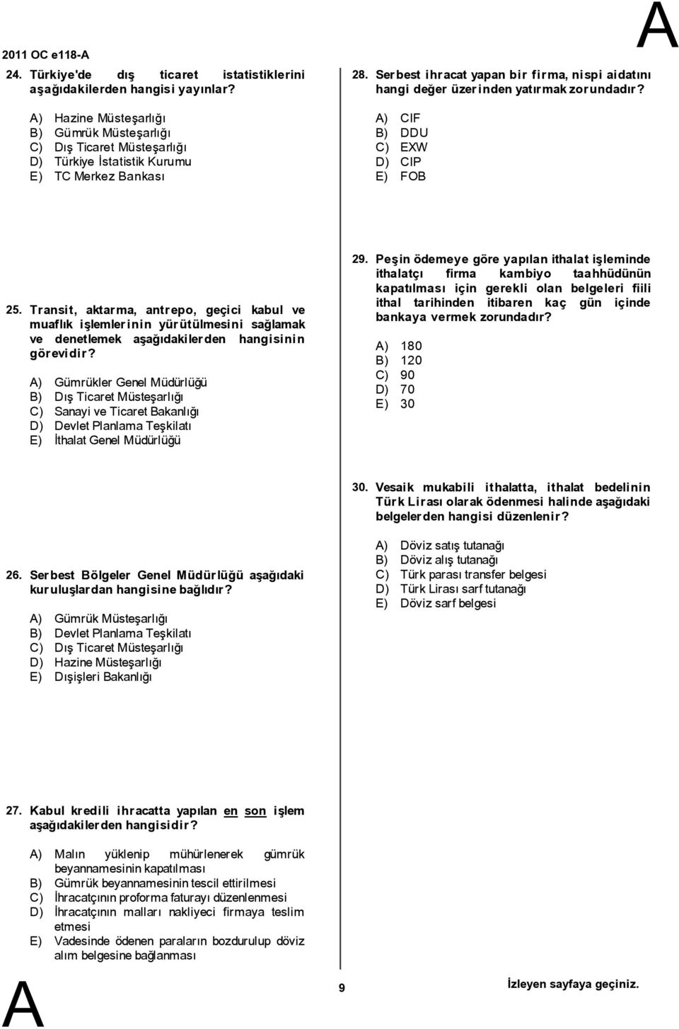 Serbest ihracat yapan bir firma,nispi aidatını hangi değer üzerinden yatırmakzorundadır? ) CIF ) DDU C) EXW D) CIP E) FO 25.