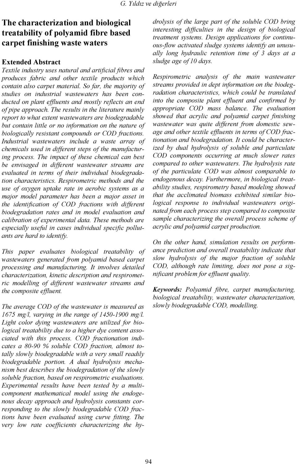 So far, the majority of studies on industrial wastewaters has been conducted on plant effluents and mostly reflects an end of pipe approach.