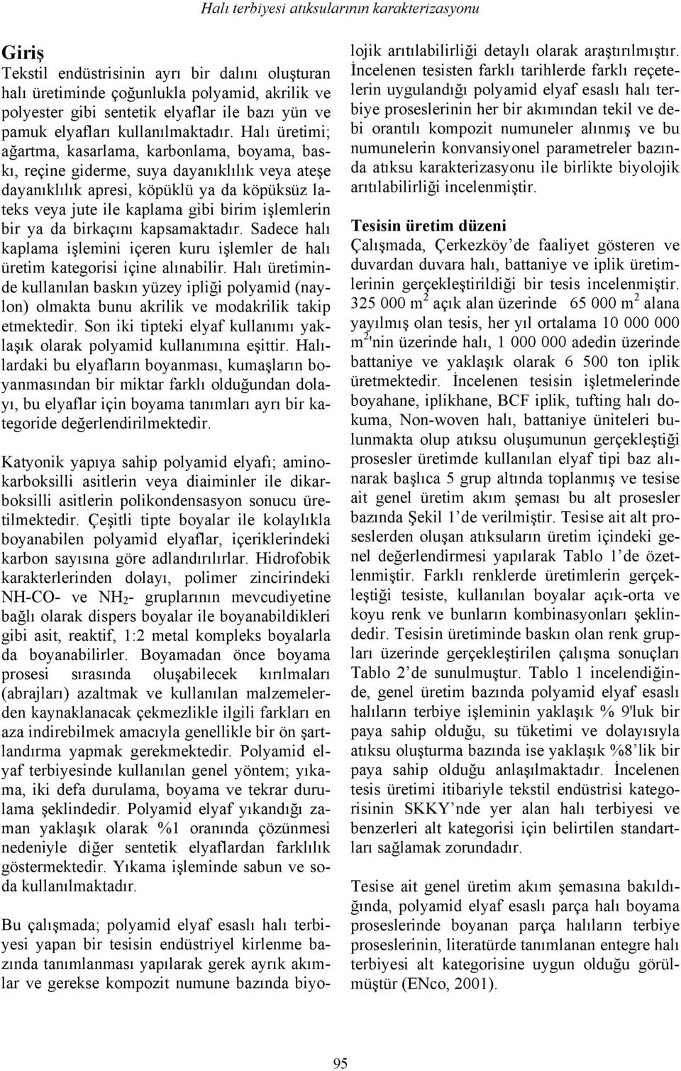 Halı üretimi; ağartma, kasarlama, karbonlama, boyama, baskı, reçine giderme, suya dayanıklılık veya ateşe dayanıklılık apresi, köpüklü ya da köpüksüz lateks veya jute ile kaplama gibi birim