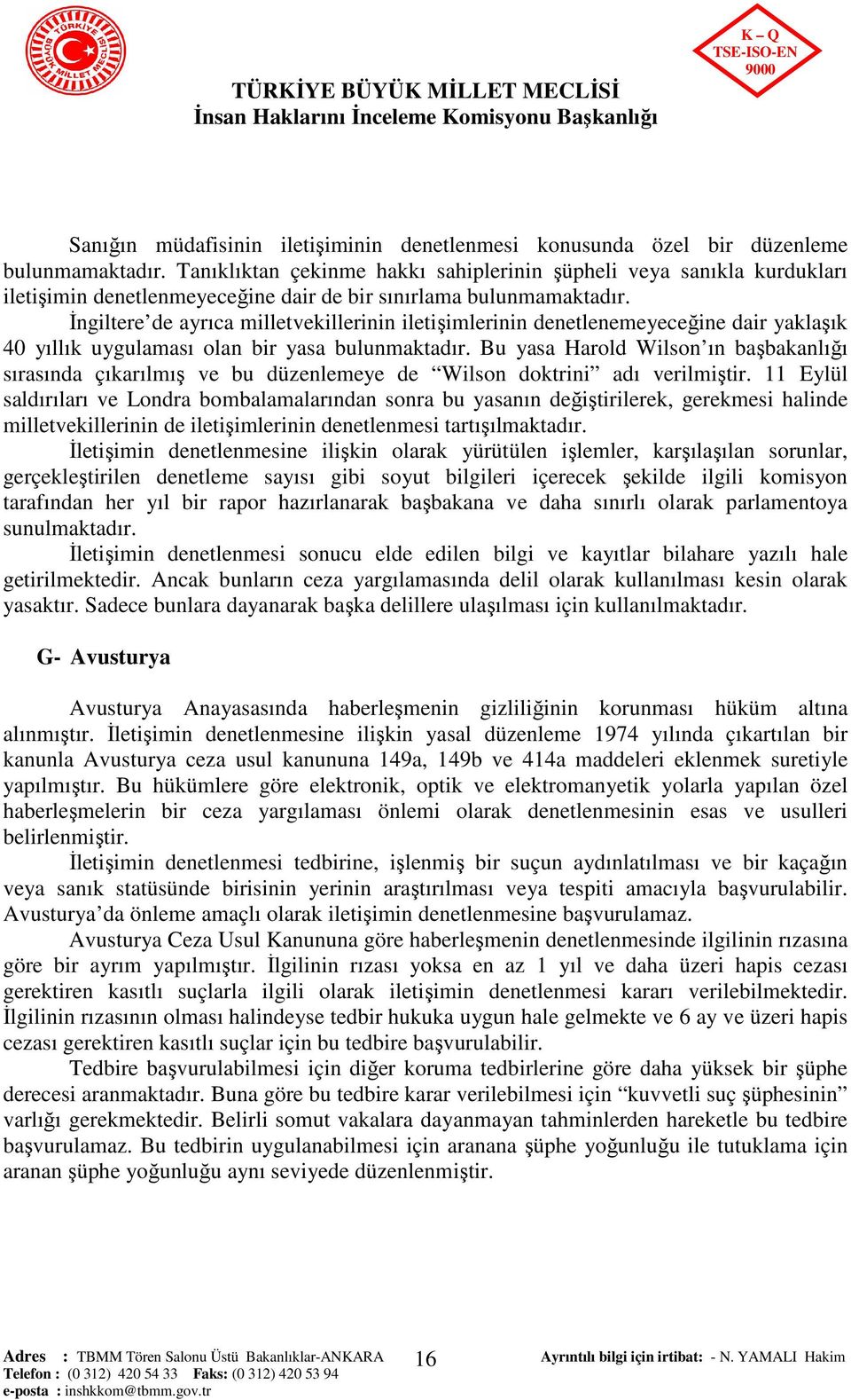 İngiltere de ayrıca milletvekillerinin iletişimlerinin denetlenemeyeceğine dair yaklaşık 40 yıllık uygulaması olan bir yasa bulunmaktadır.