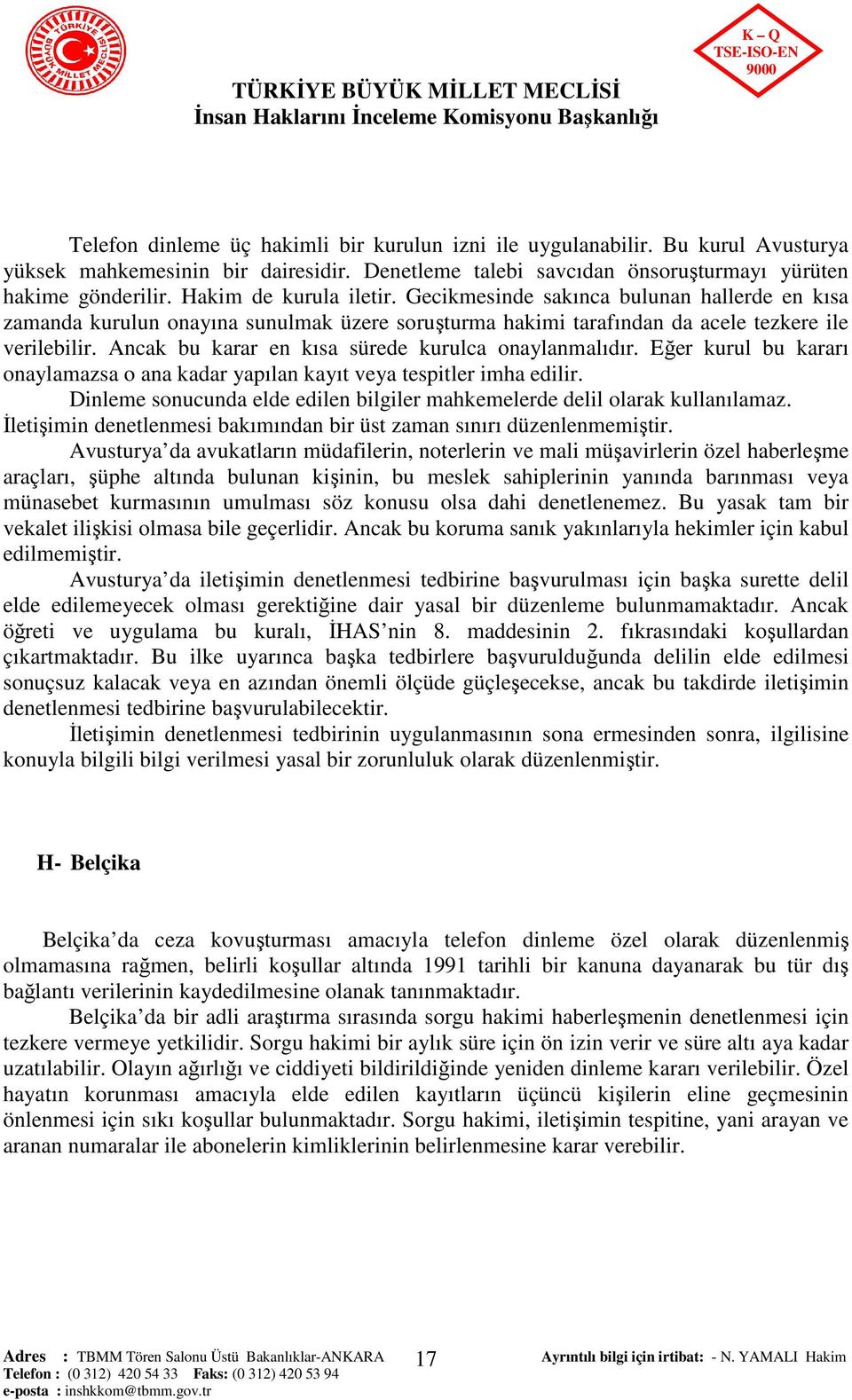 Ancak bu karar en kısa sürede kurulca onaylanmalıdır. Eğer kurul bu kararı onaylamazsa o ana kadar yapılan kayıt veya tespitler imha edilir.