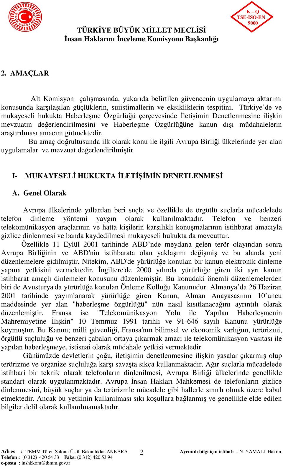 Bu amaç doğrultusunda ilk olarak konu ile ilgili Avrupa Birliği ülkelerinde yer alan uygulamalar ve mevzuat değerlendirilmiştir. I- MUKAYESELİ HUKUKTA İLETİŞİMİN DENETLENMESİ A.