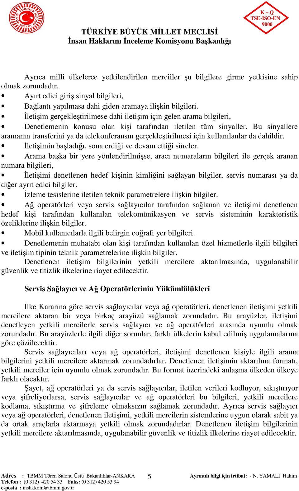 Bu sinyallere aramanın transferini ya da telekonferansın gerçekleştirilmesi için kullanılanlar da dahildir. İletişimin başladığı, sona erdiği ve devam ettiği süreler.