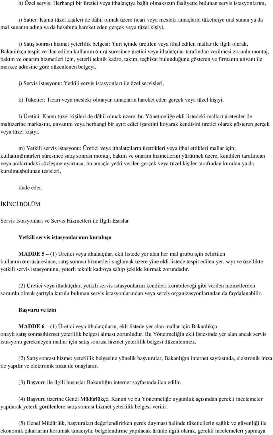 olarak, Bakanlıkça tespit ve ilan edilen kullanım ömrü süresince üretici veya ithalatçılar tarafından verilmesi zorunlu montaj, bakım ve onarım hizmetleri için, yeterli teknik kadro, takım, teçhizat