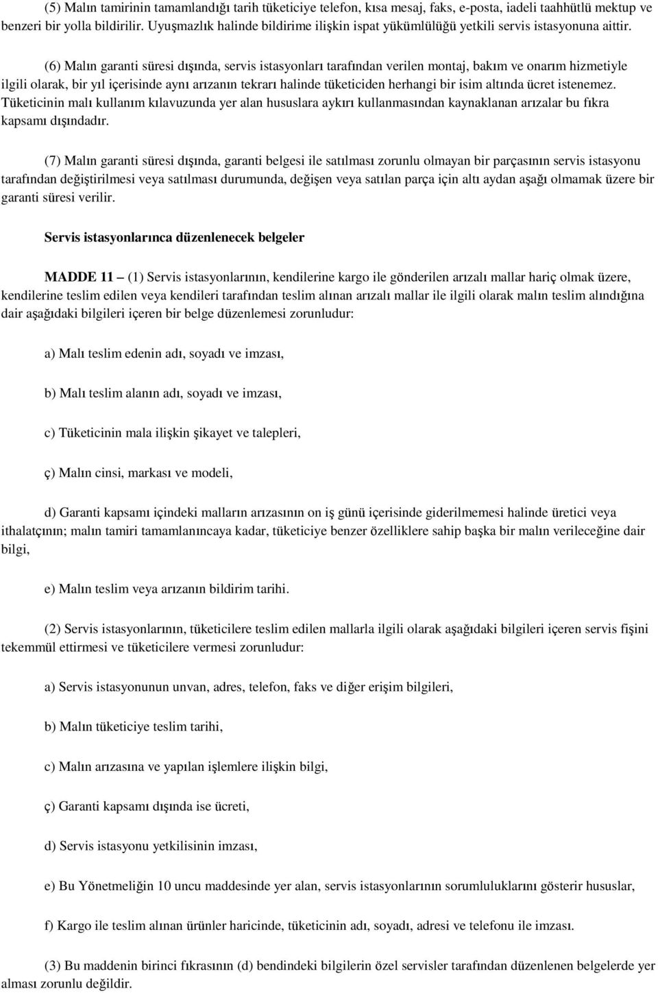 (6) Malın garanti süresi dışında, servis istasyonları tarafından verilen montaj, bakım ve onarım hizmetiyle ilgili olarak, bir yıl içerisinde aynı arızanın tekrarı halinde tüketiciden herhangi bir